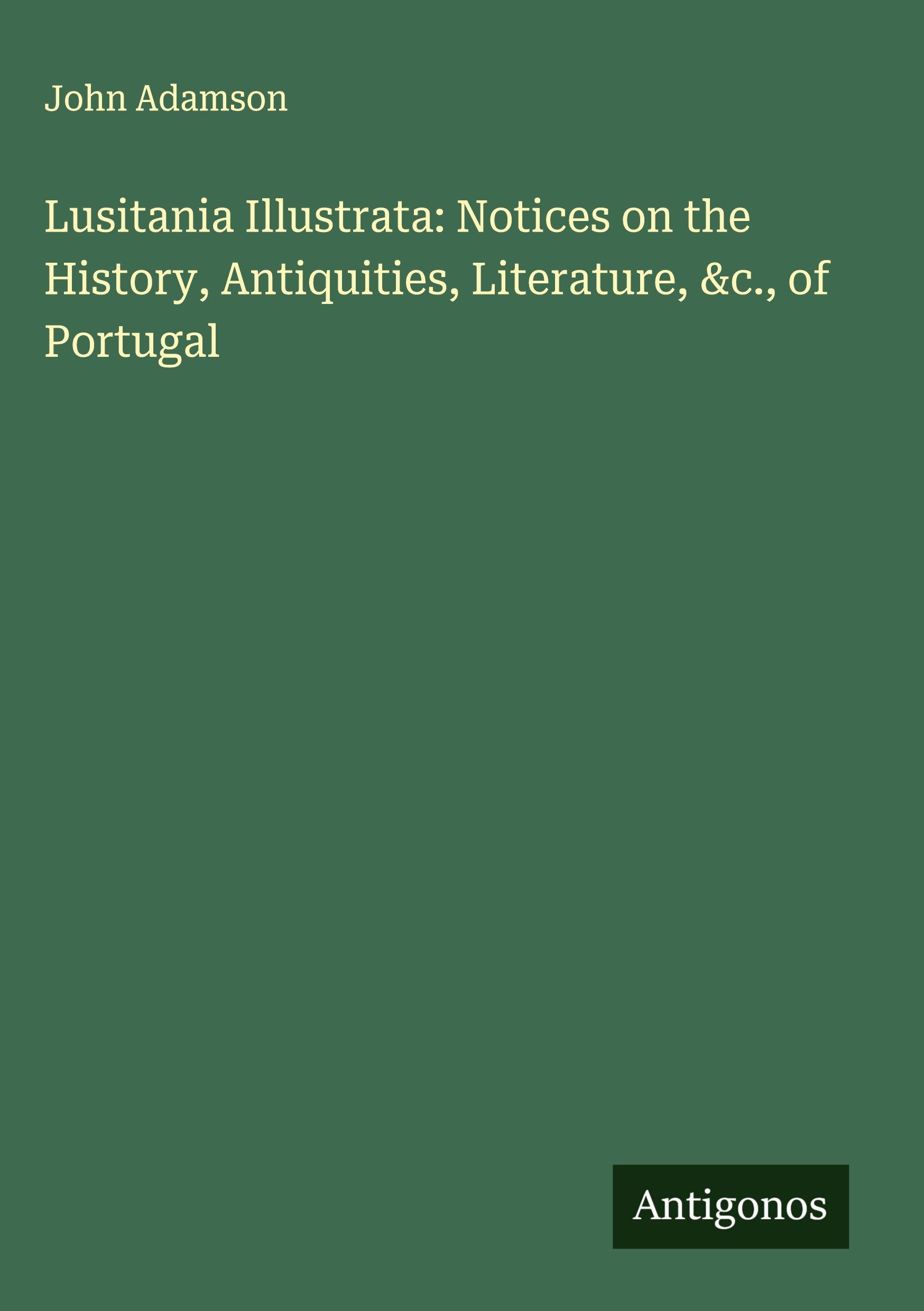 Vorderes Coverbild Lusitania Illustrata: Notices on the History, Antiquities, Literature, &c., of Portugal