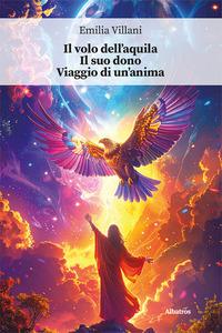 Vorderes Coverbild Il volo dell'aquila. Il suo dono. Viaggio di un'anima