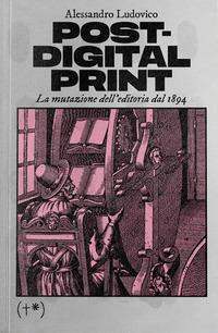Vorderes Coverbild Post-digital print. La mutazione dell'editoria dal 1894