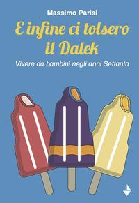 Vorderes Coverbild E infine ci tolsero il Dalek. Vivere da bambini negli anni Settanta