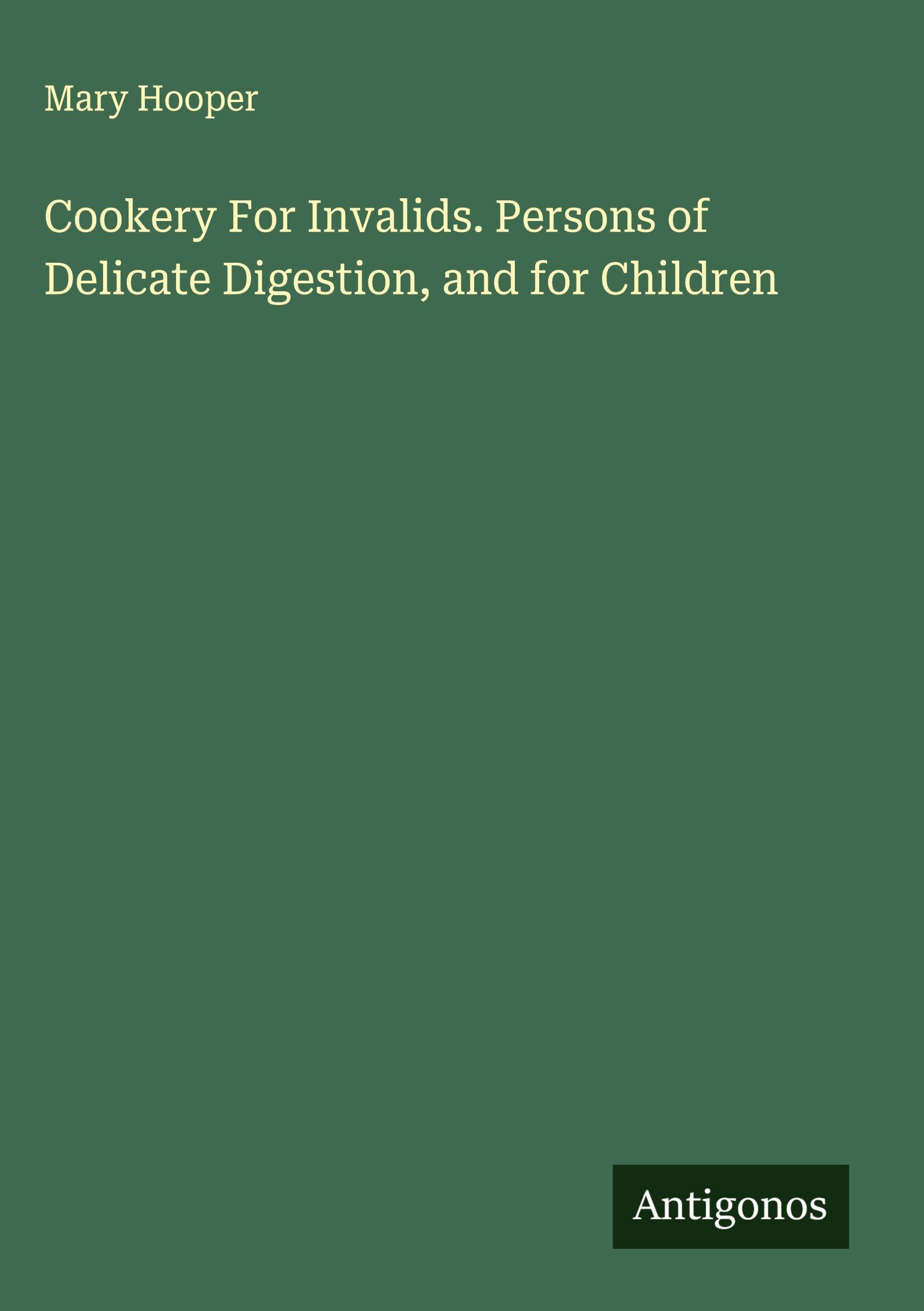 Vorderes Coverbild Cookery For Invalids. Persons of Delicate Digestion, and for Children