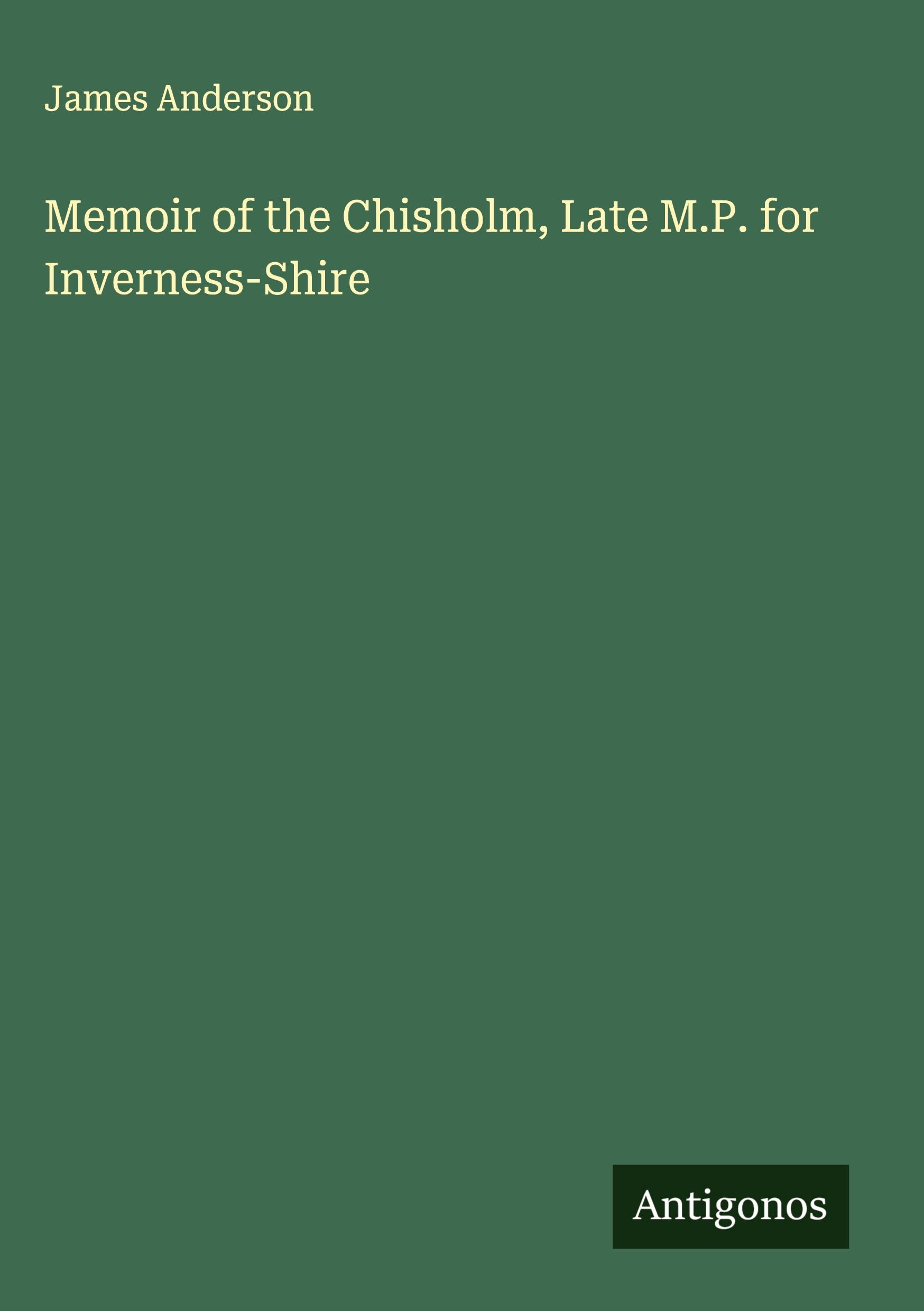 Vorderes Coverbild Memoir of the Chisholm, Late M.P. for Inverness-Shire