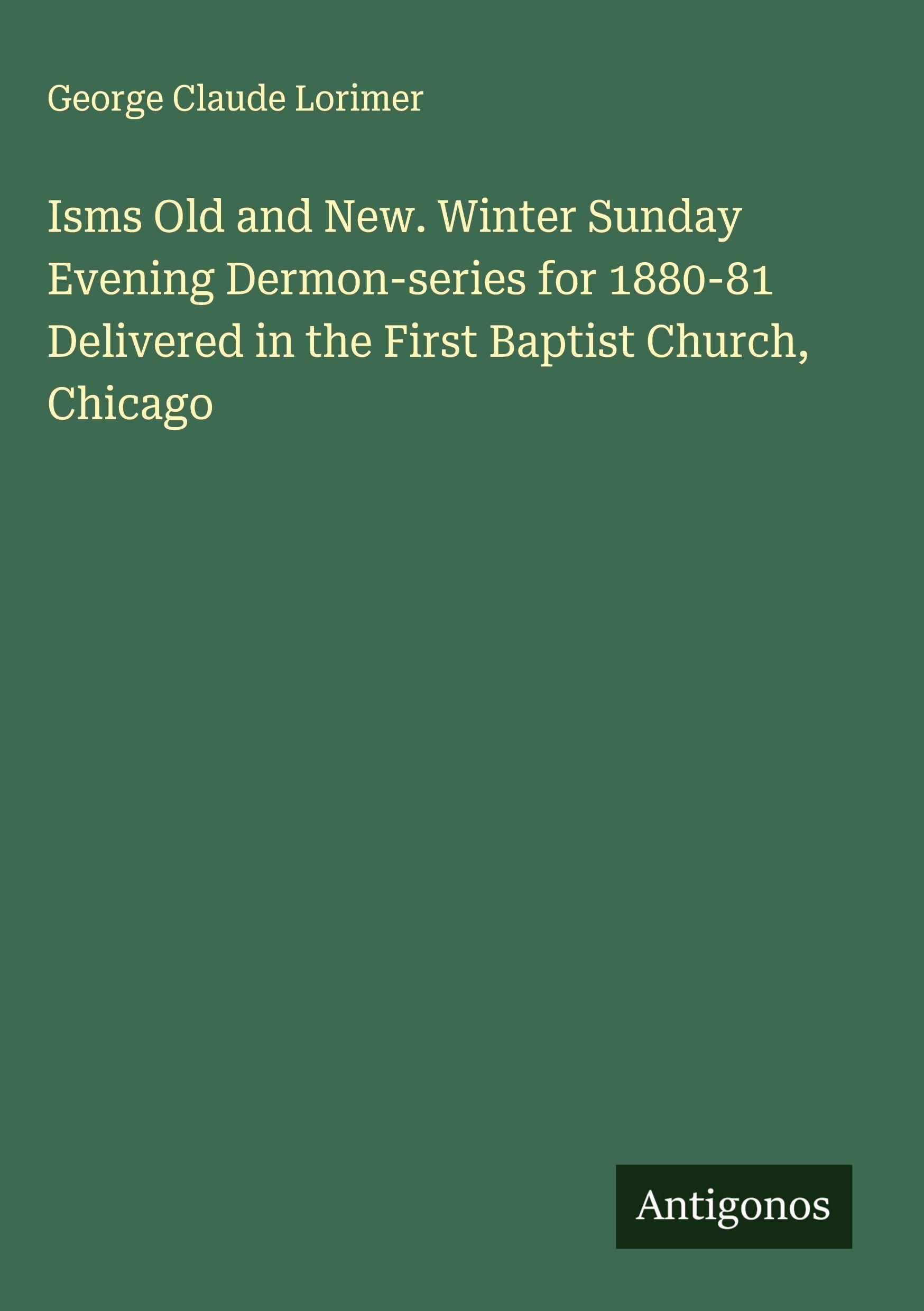Vorderes Coverbild Isms Old and New. Winter Sunday Evening Dermon-series for 1880-81 Delivered in the First Baptist Church, Chicago