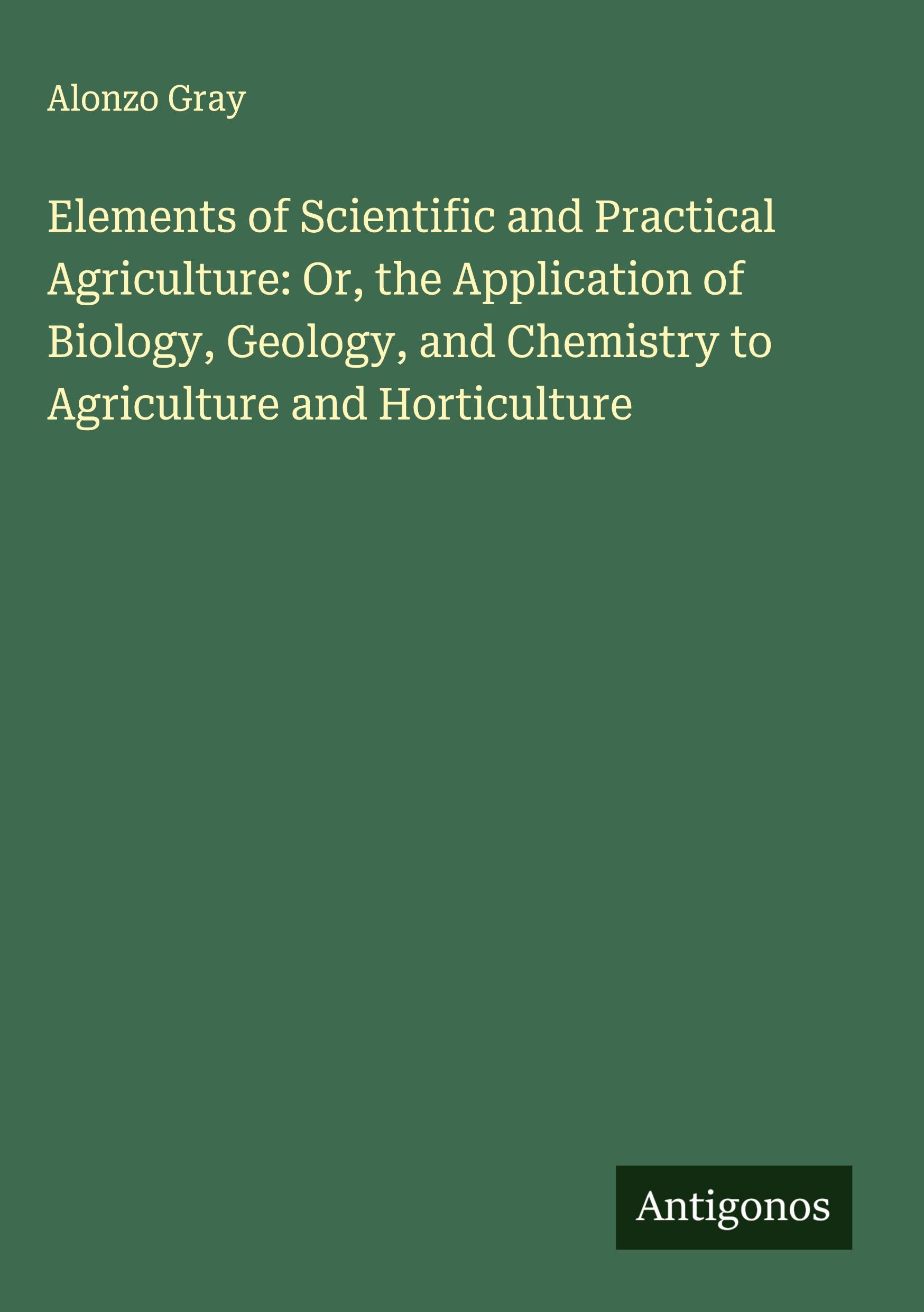 Vorderes Coverbild Elements of Scientific and Practical Agriculture: Or, the Application of Biology, Geology, and Chemistry to Agriculture and Horticulture