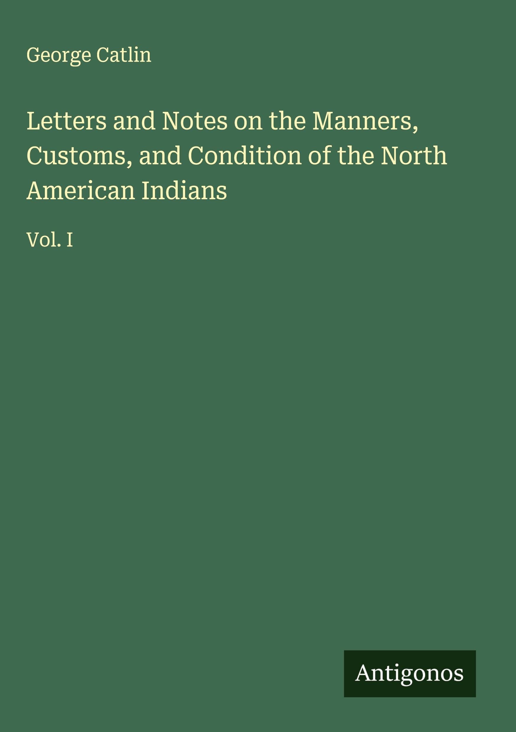 Vorderes Coverbild Letters and Notes on the Manners, Customs, and Condition of the North American Indians