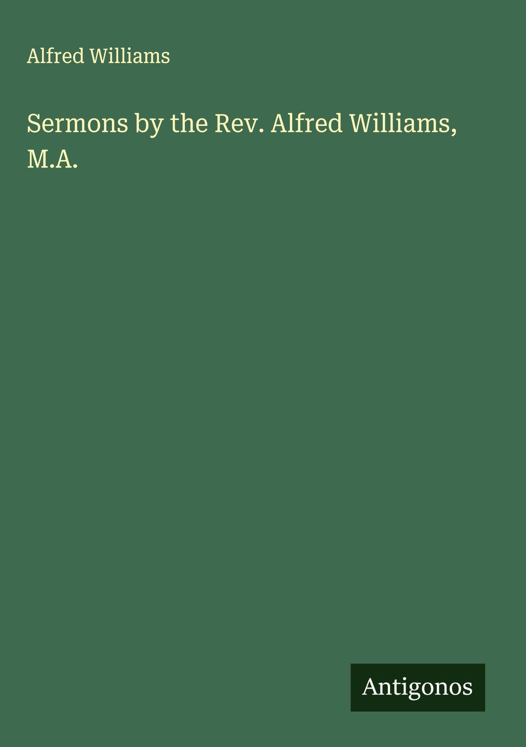 Vorderes Coverbild Sermons by the Rev. Alfred Williams, M.A.