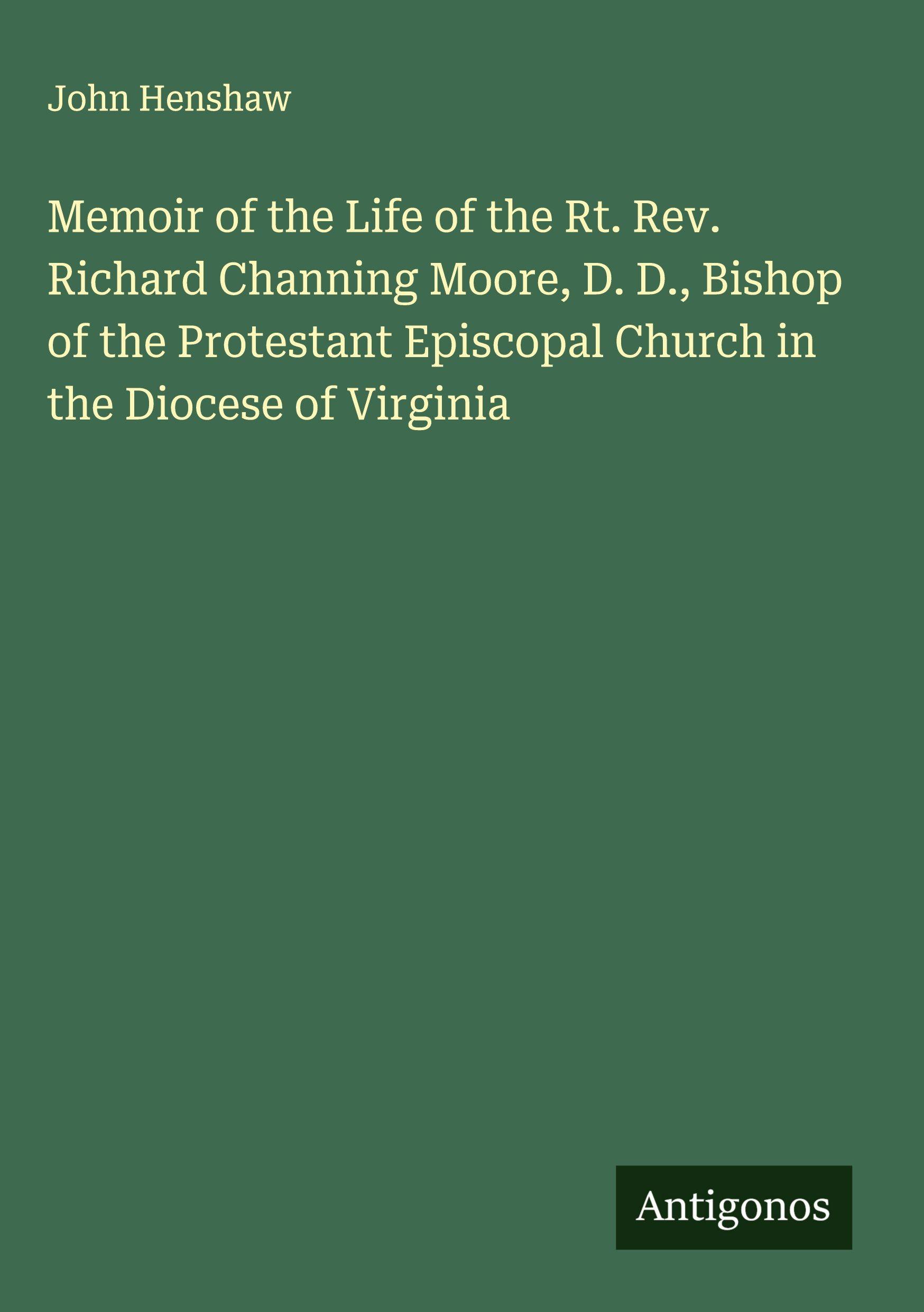 Vorderes Coverbild Memoir of the Life of the Rt. Rev. Richard Channing Moore, D. D., Bishop of the Protestant Episcopal Church in the Diocese of Virginia