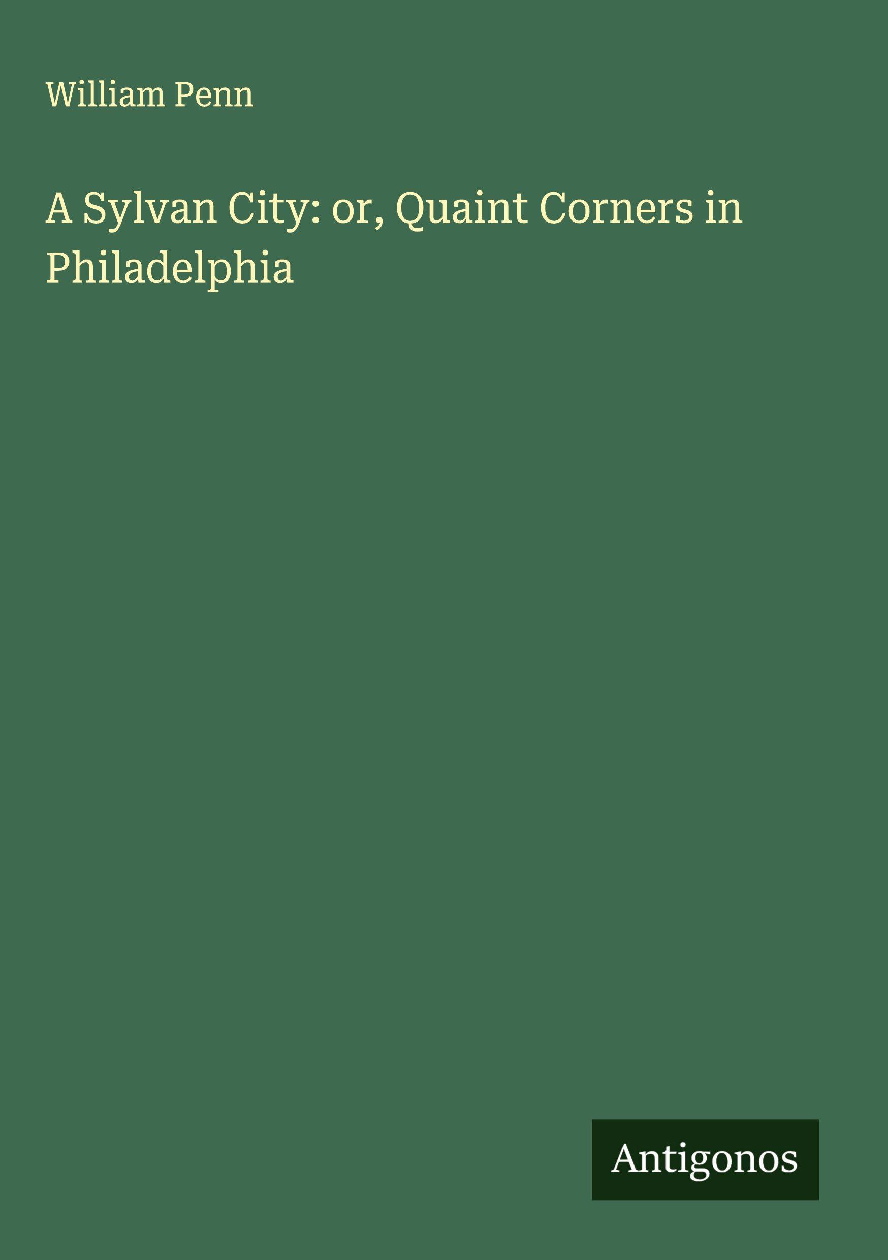 Vorderes Coverbild A Sylvan City: or, Quaint Corners in Philadelphia