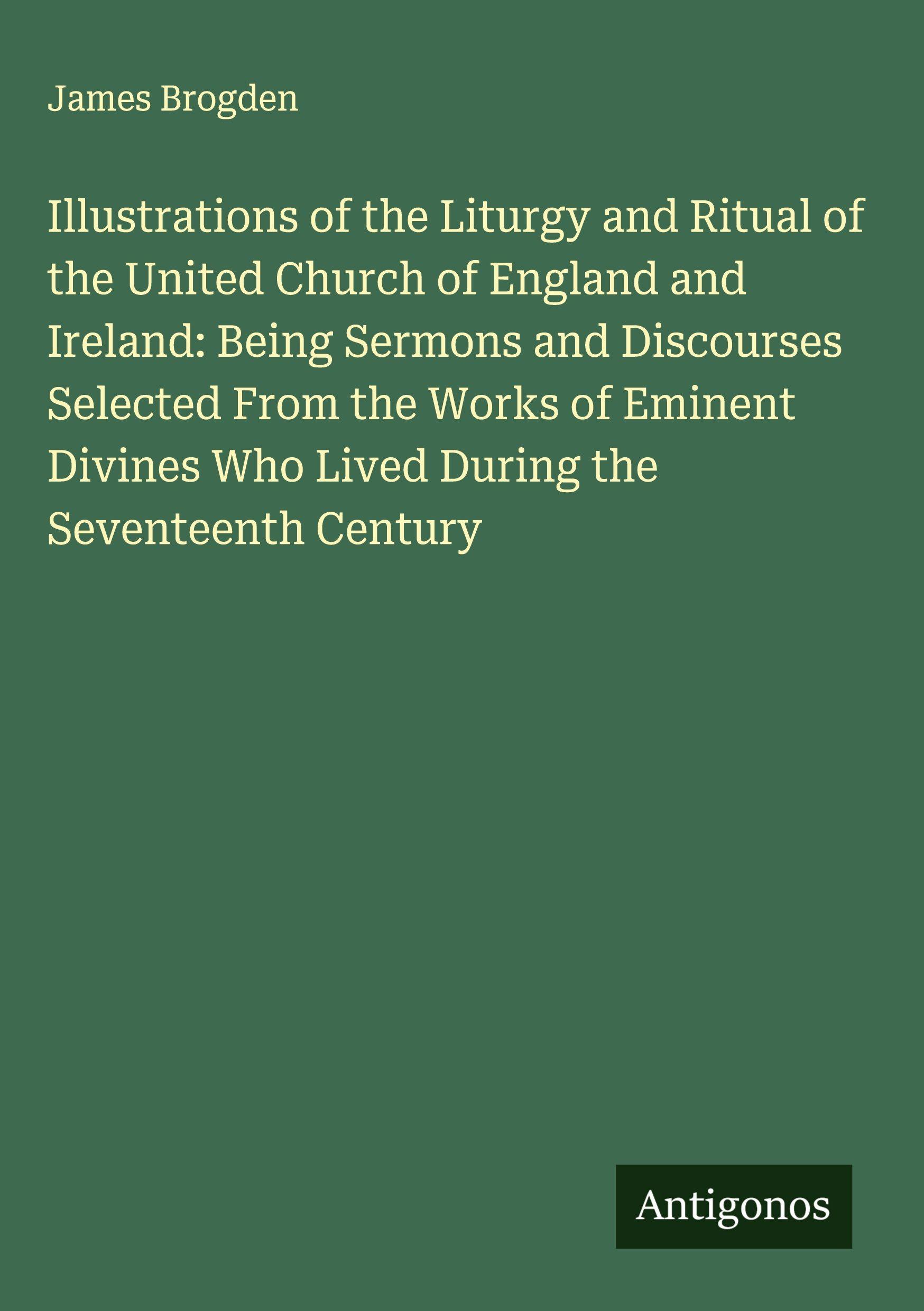 Vorderes Coverbild Illustrations of the Liturgy and Ritual of the United Church of England and Ireland: Being Sermons and Discourses Selected From the Works of Eminent Divines Who Lived During the Seventeenth Century