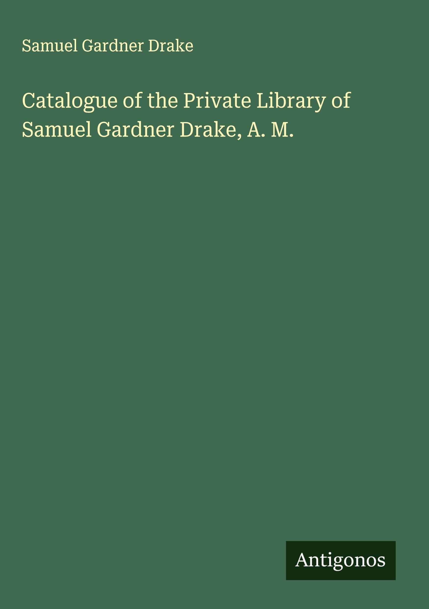 Vorderes Coverbild Catalogue of the Private Library of Samuel Gardner Drake, A. M.