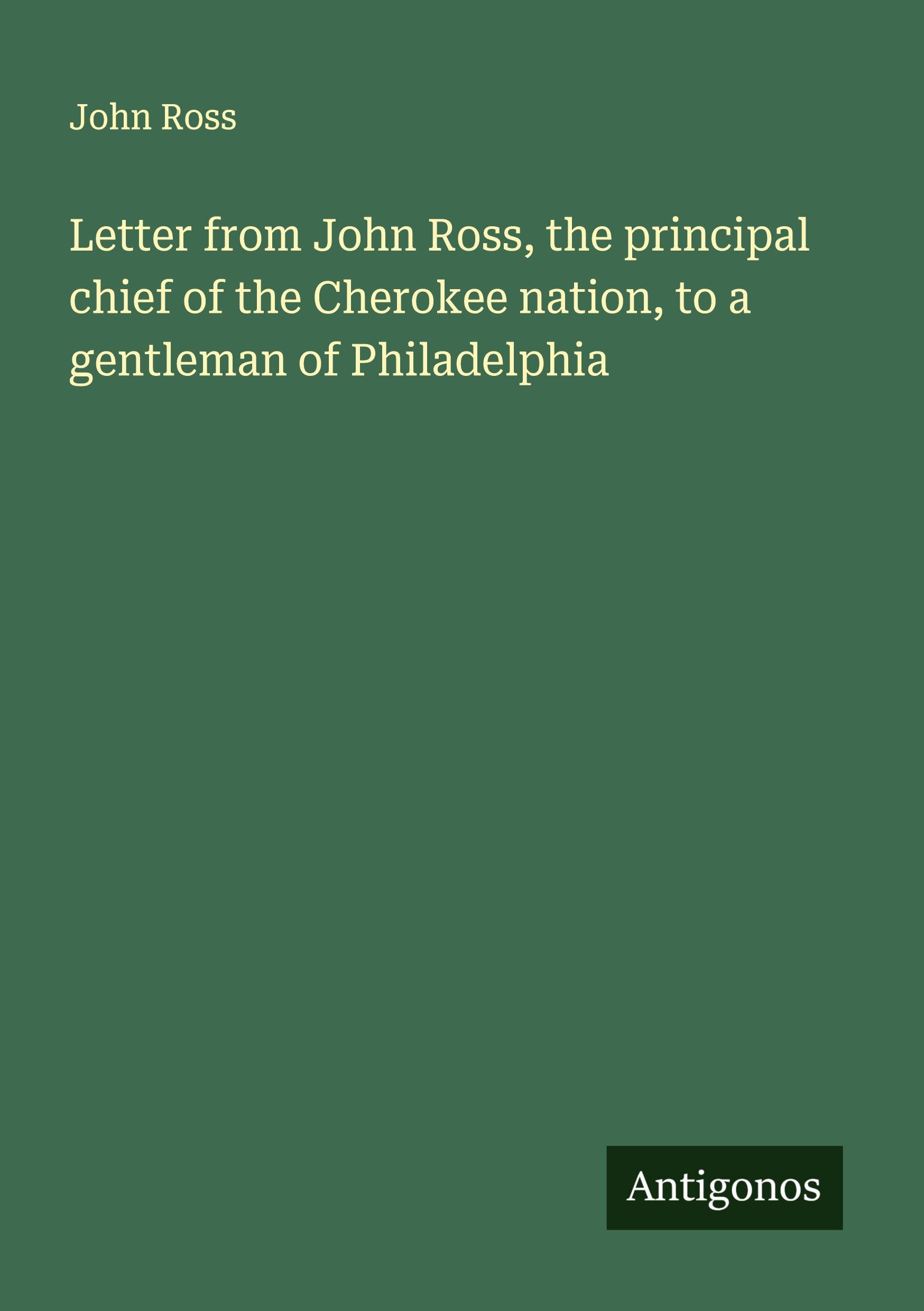 Vorderes Coverbild Letter from John Ross, the principal chief of the Cherokee nation, to a gentleman of Philadelphia