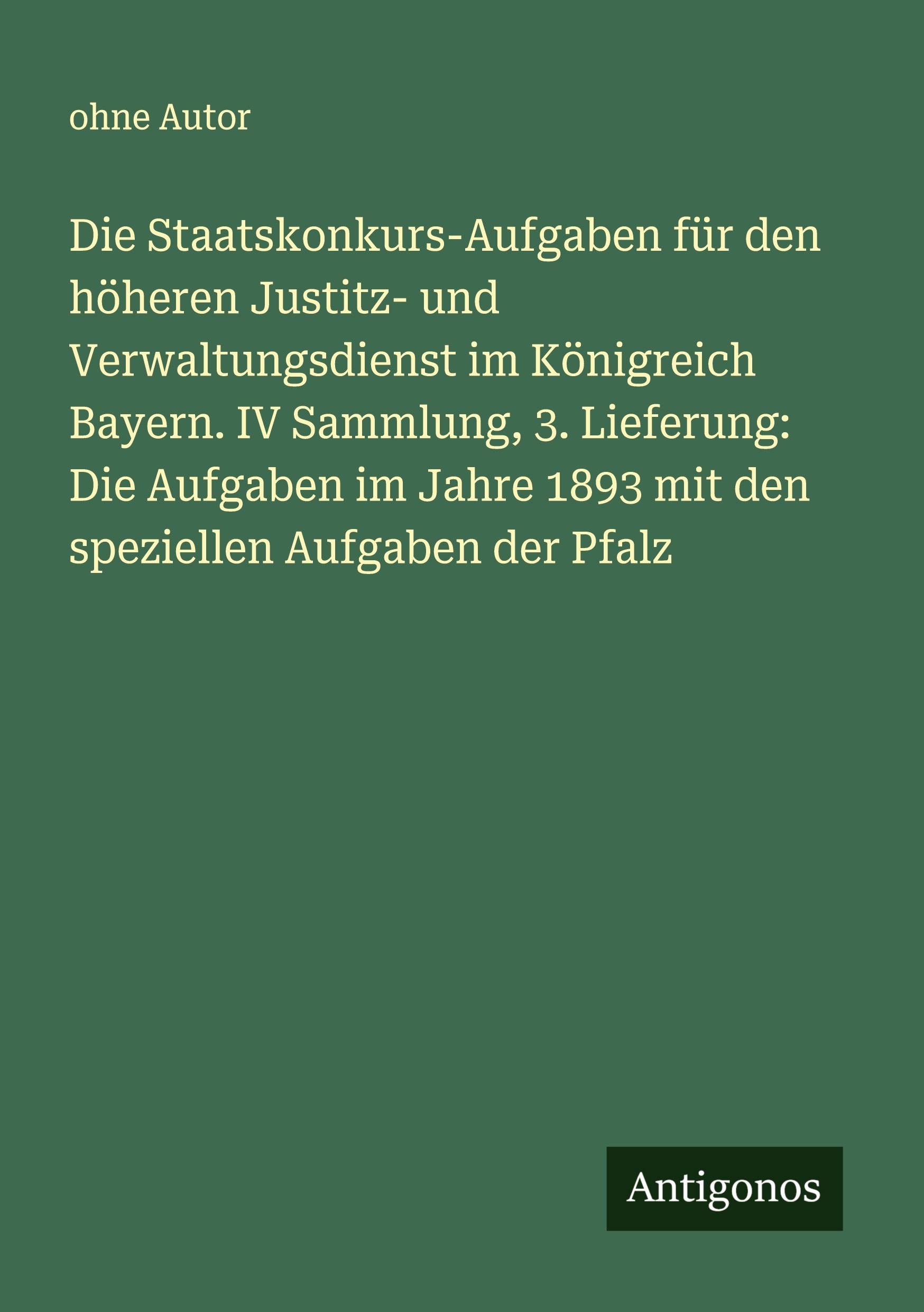 Vorderes Coverbild Die Staatskonkurs-Aufgaben für den höheren Justitz- und Verwaltungsdienst im Königreich Bayern. IV Sammlung, 3. Lieferung: Die Aufgaben im Jahre 1893 mit den speziellen Aufgaben der Pfalz