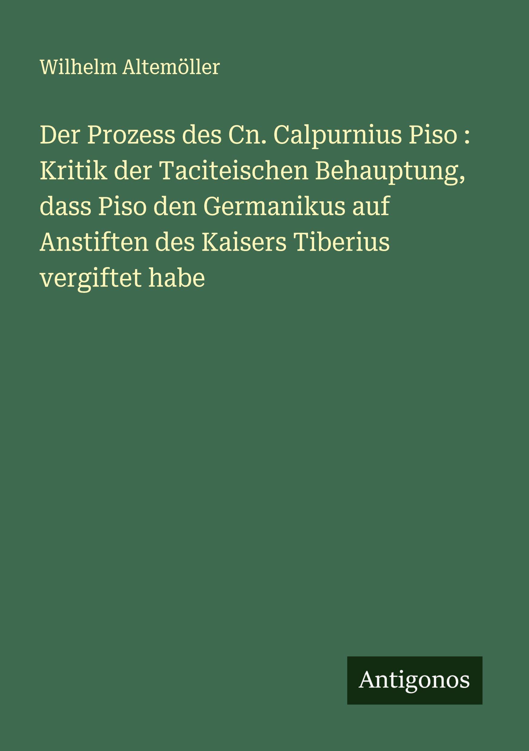 Vorderes Coverbild Der Prozess des Cn. Calpurnius Piso : Kritik der Taciteischen Behauptung, dass Piso den Germanikus auf Anstiften des Kaisers Tiberius vergiftet habe