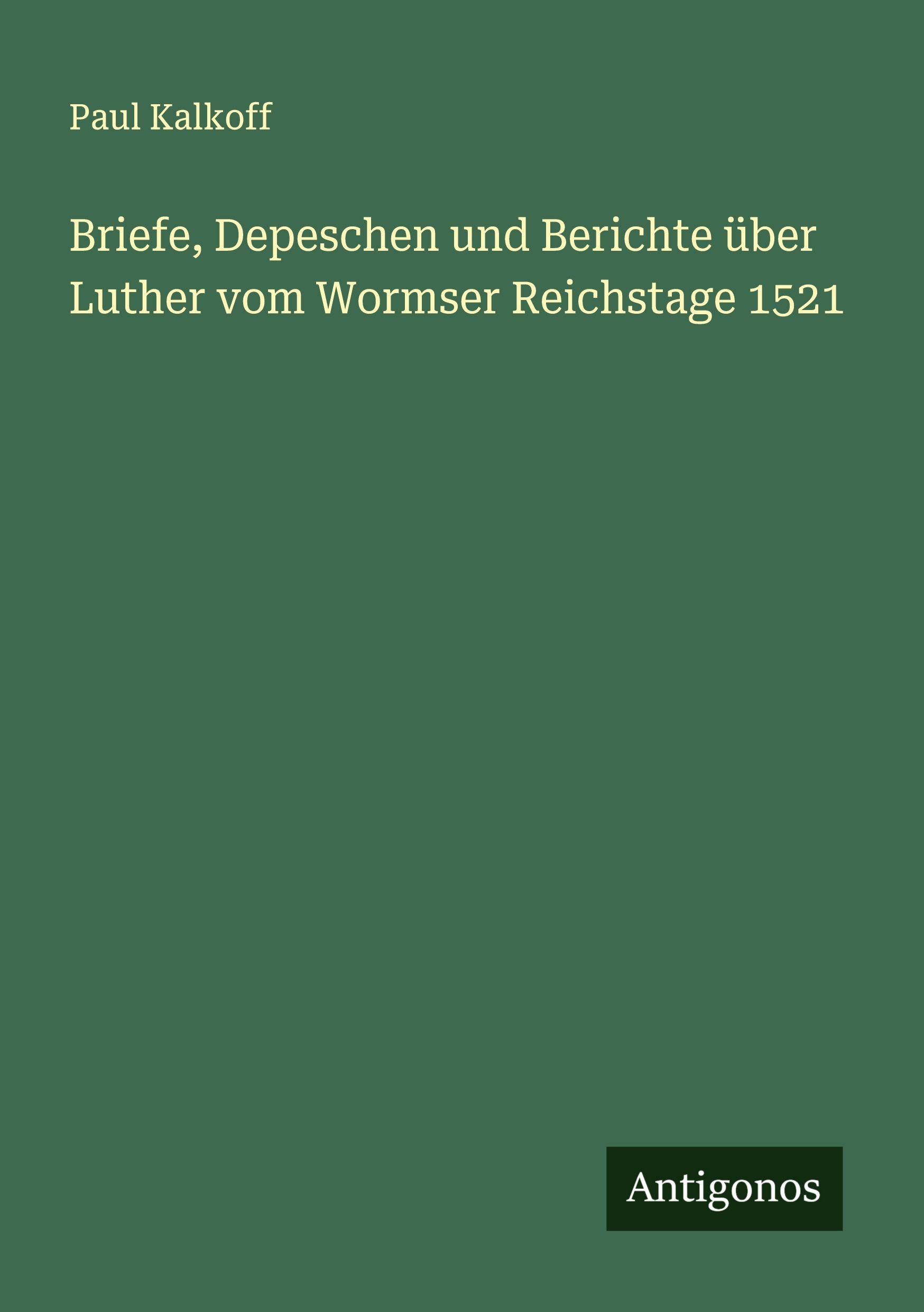 Vorderes Coverbild Briefe, Depeschen und Berichte über Luther vom Wormser Reichstage 1521