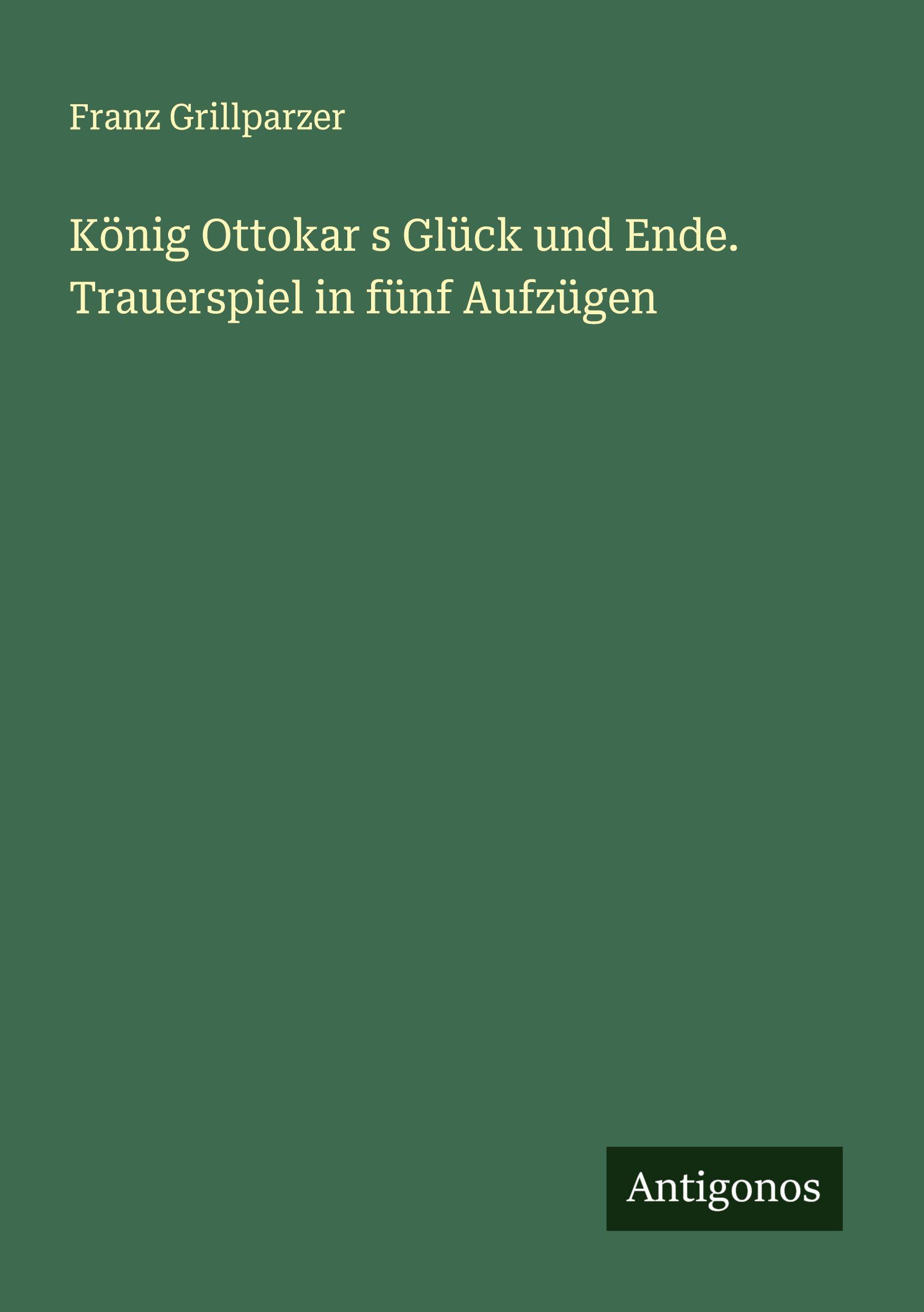 Vorderes Coverbild König Ottokar s Glück und Ende. Trauerspiel in fünf Aufzügen
