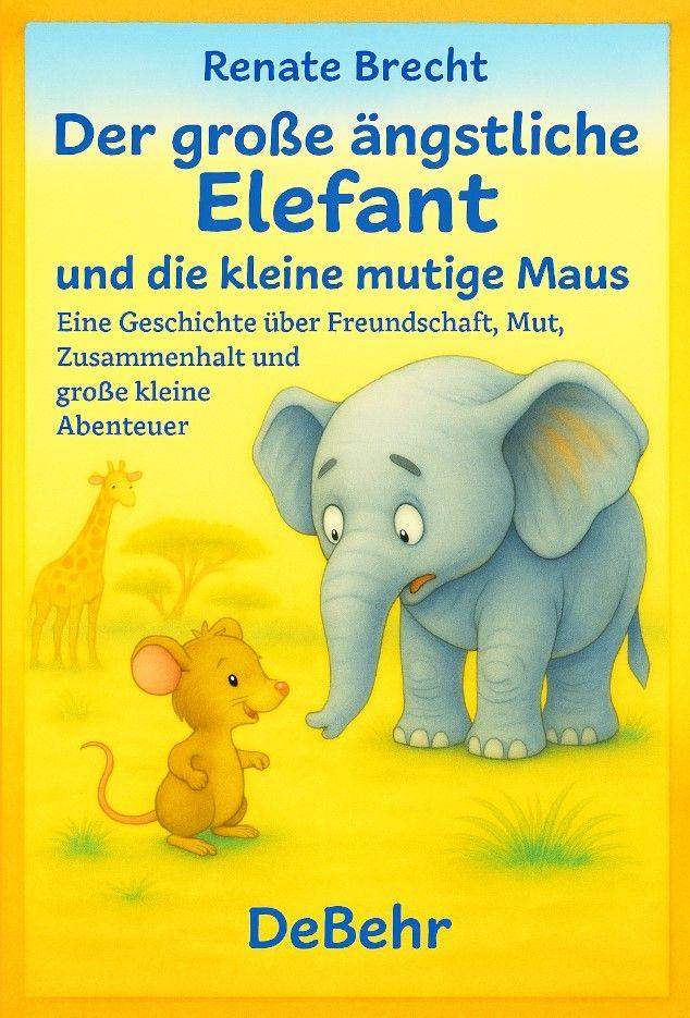 Vorderes Coverbild Der große ängstliche Elefant und die kleine mutige Maus - Eine Geschichte über Freundschaft, Mut, Zusammenhalt und große kleine Abenteuer