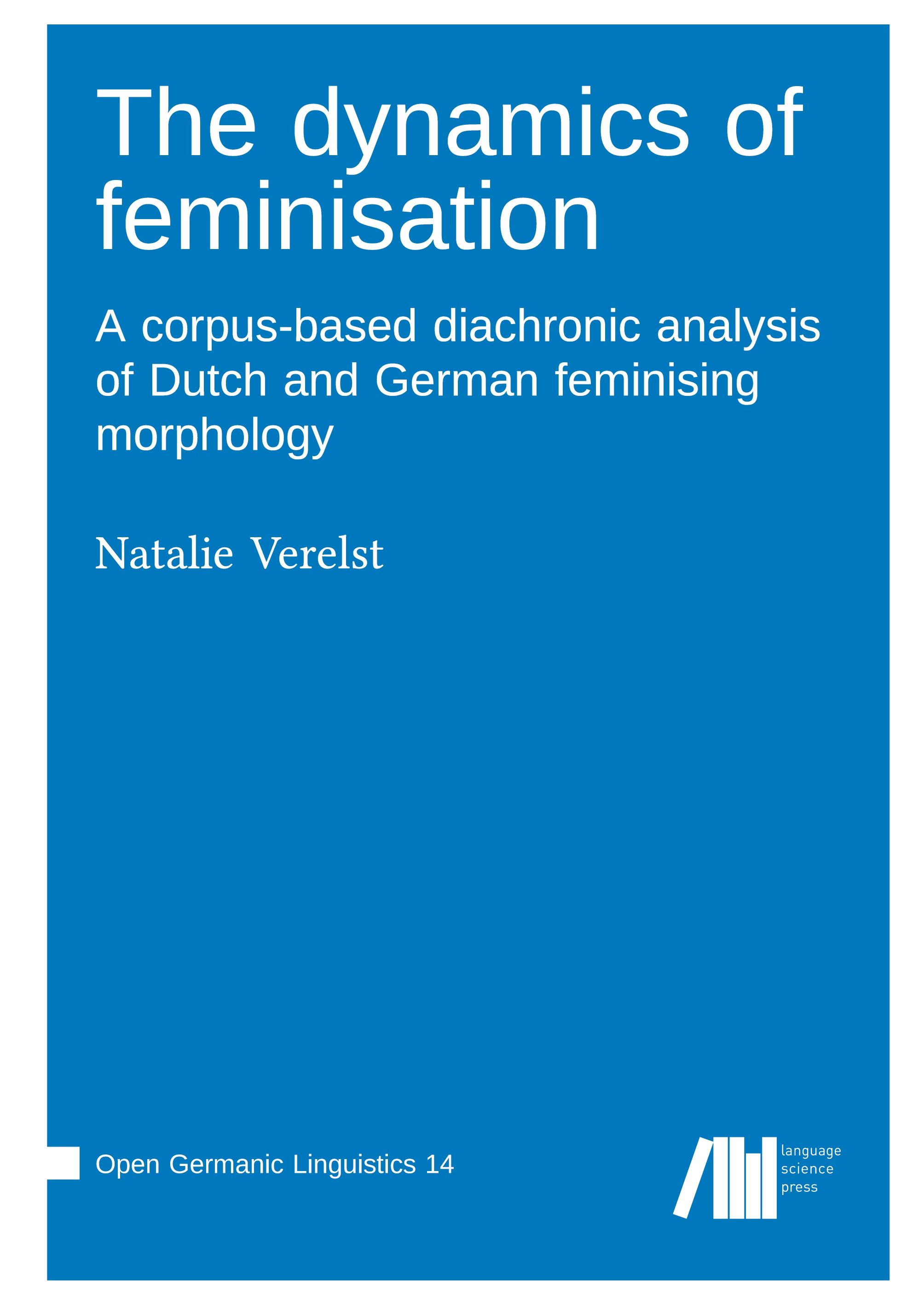 Vorderes Coverbild The dynamics of feminisation : A corpus-based diachronic analysis of Dutch and German feminising morphology