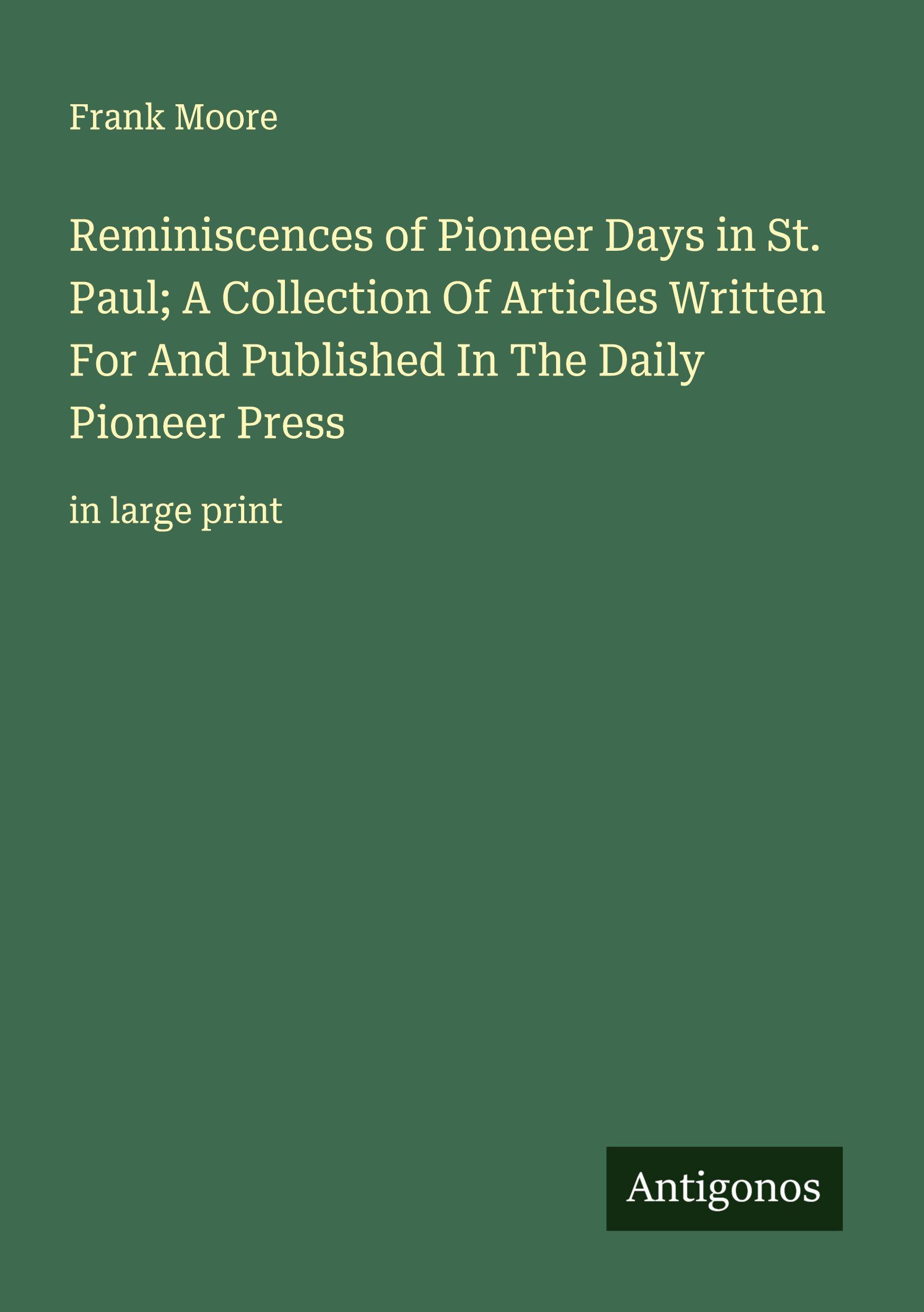 Vorderes Coverbild Reminiscences of Pioneer Days in St. Paul; A Collection Of Articles Written For And Published In The Daily  Pioneer Press
