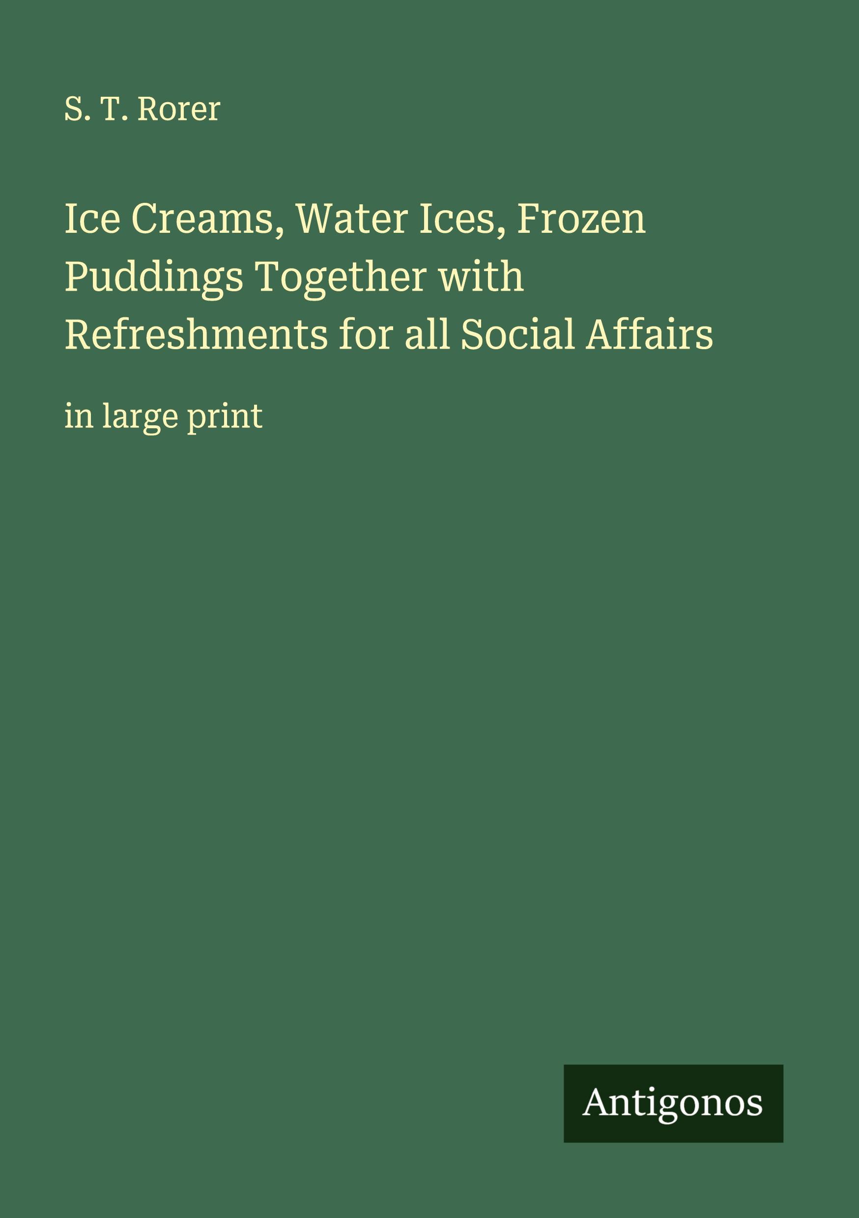 Vorderes Coverbild Ice Creams, Water Ices, Frozen Puddings Together with Refreshments for all Social Affairs