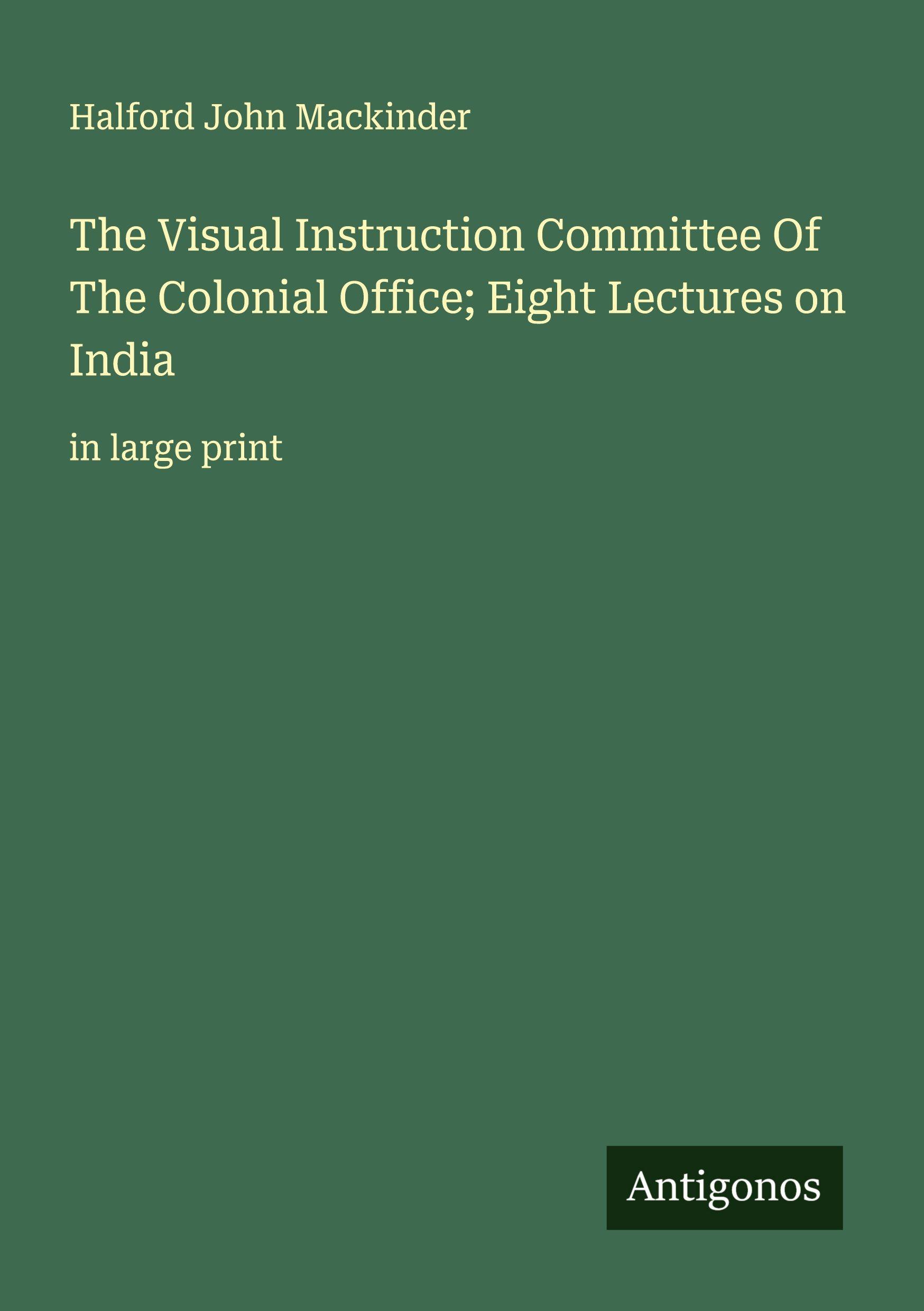 Vorderes Coverbild The Visual Instruction Committee Of The Colonial Office; Eight Lectures on India