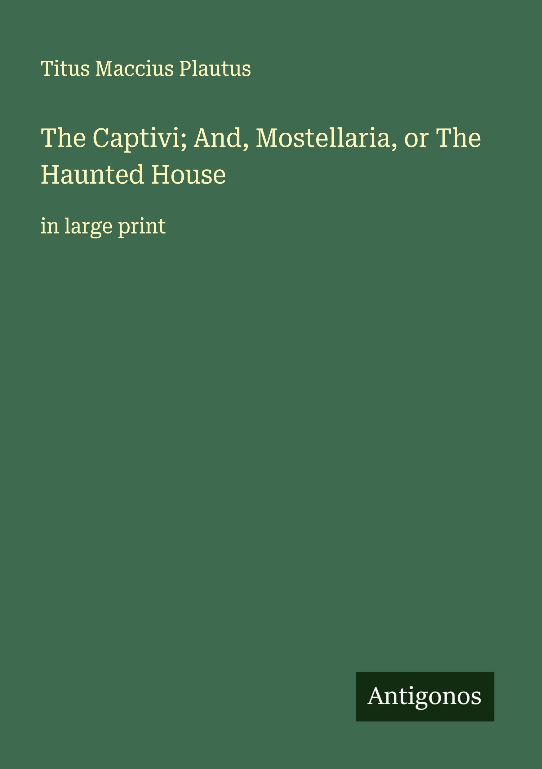 Vorderes Coverbild The Captivi; And, Mostellaria, or The Haunted House