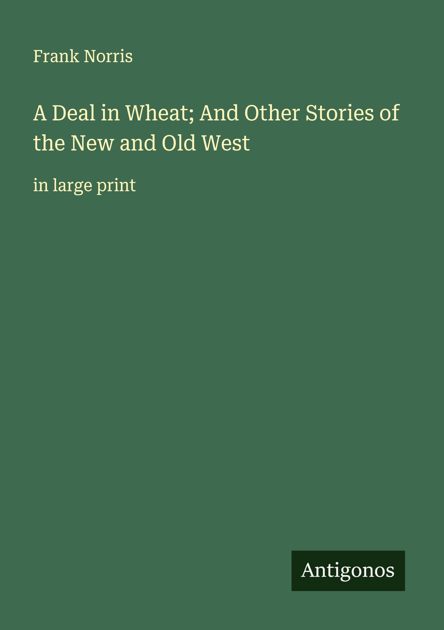 Vorderes Coverbild A Deal in Wheat; And Other Stories of the New and Old West