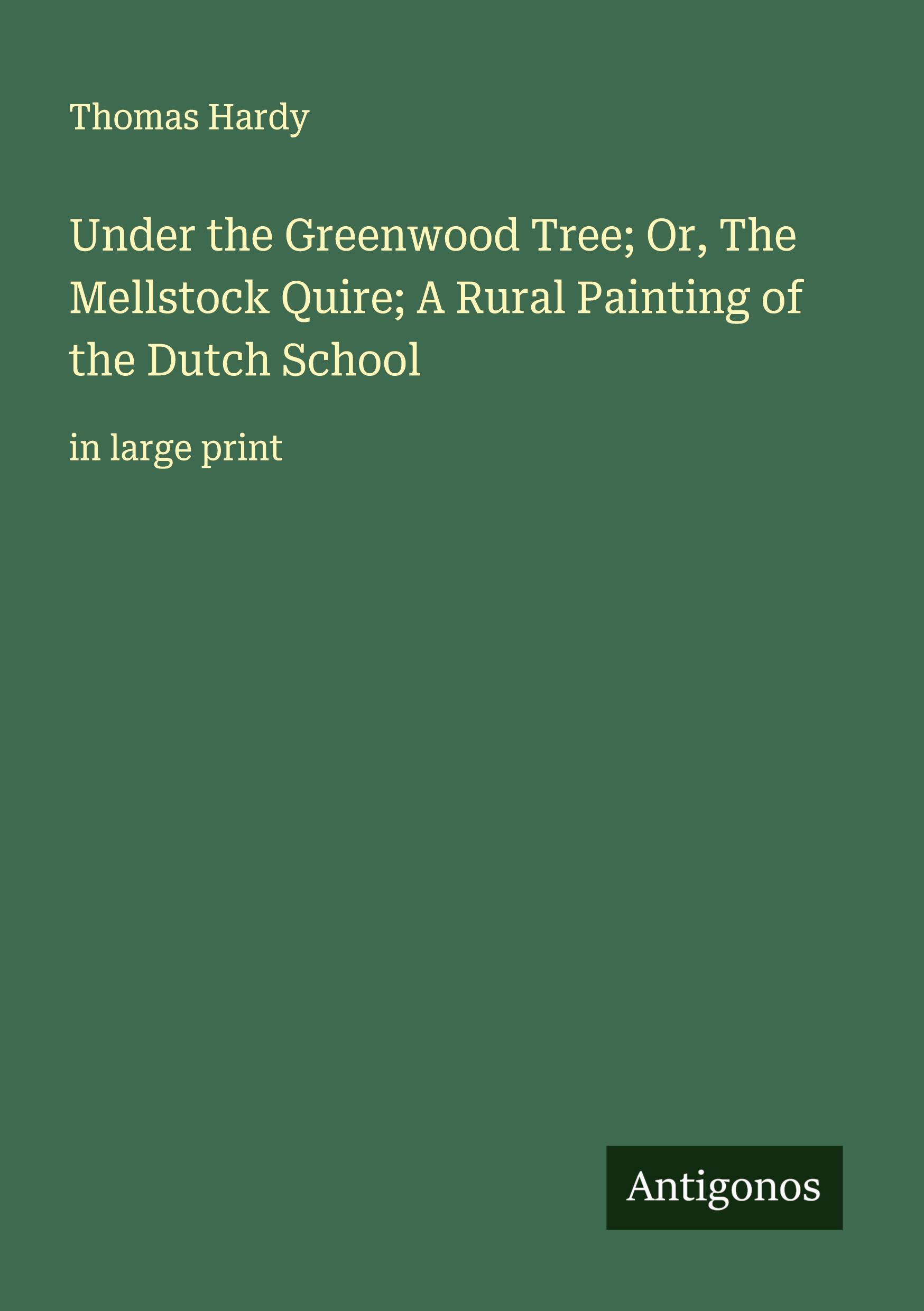 Vorderes Coverbild Under the Greenwood Tree; Or, The Mellstock Quire; A Rural Painting of the Dutch School