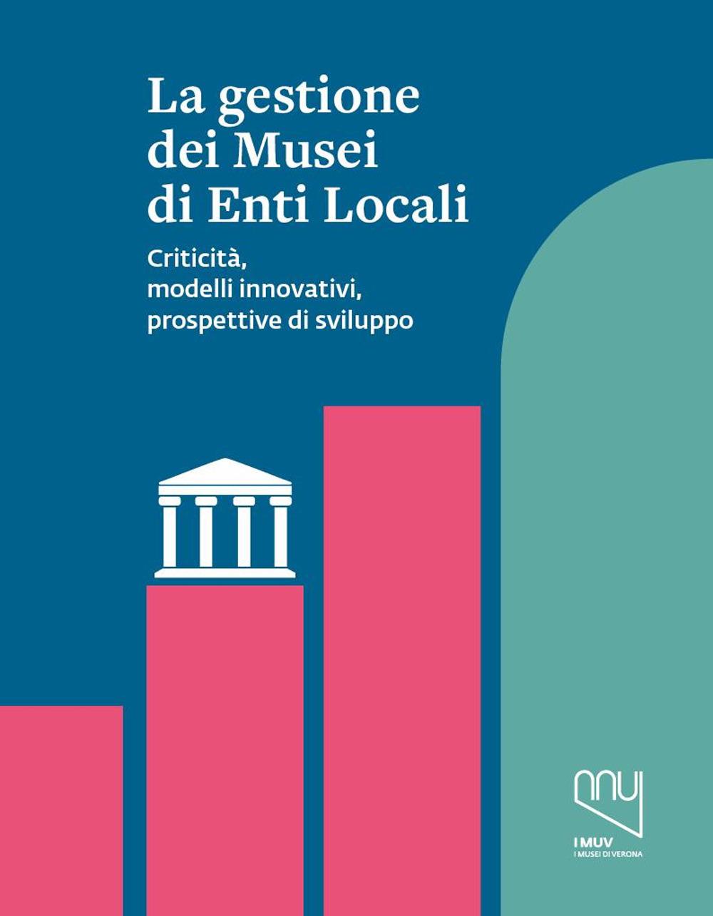 Vorderes Coverbild La gestione dei musei di enti locali. Criticità, modelli innovativi, prospettive di sviluppo