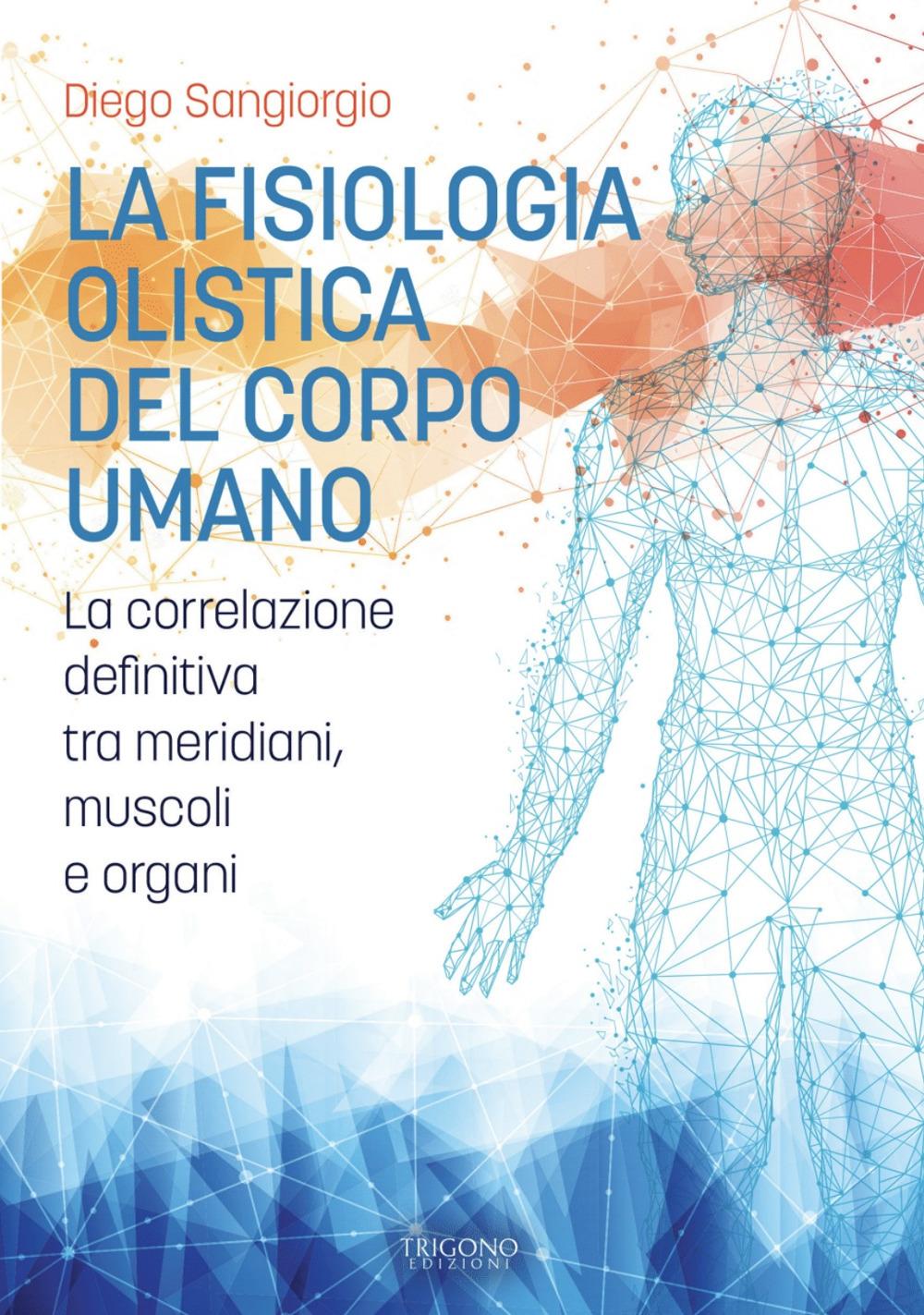 Vorderes Coverbild La fisiologia olistica del corpo umano. La correlazione definitiva tra meridiani, muscoli e organi