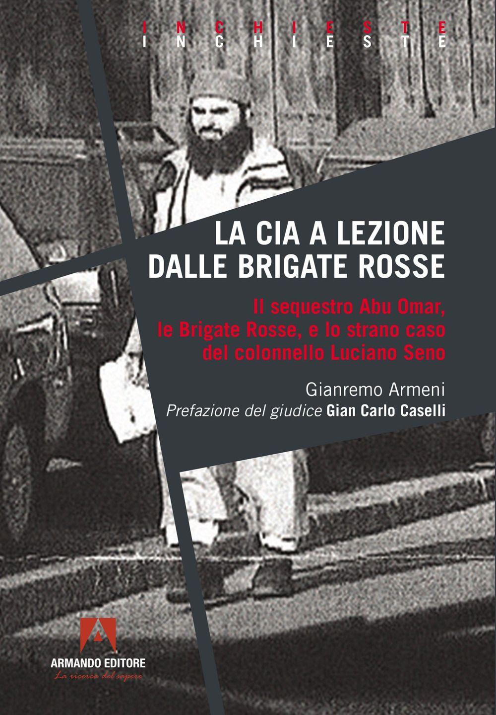 Vorderes Coverbild La CIA a lezione dalle Brigate Rosse. Il sequestro Abu Omar, le Brigate Rosse e lo strano caso del colonnello Luciano Seno