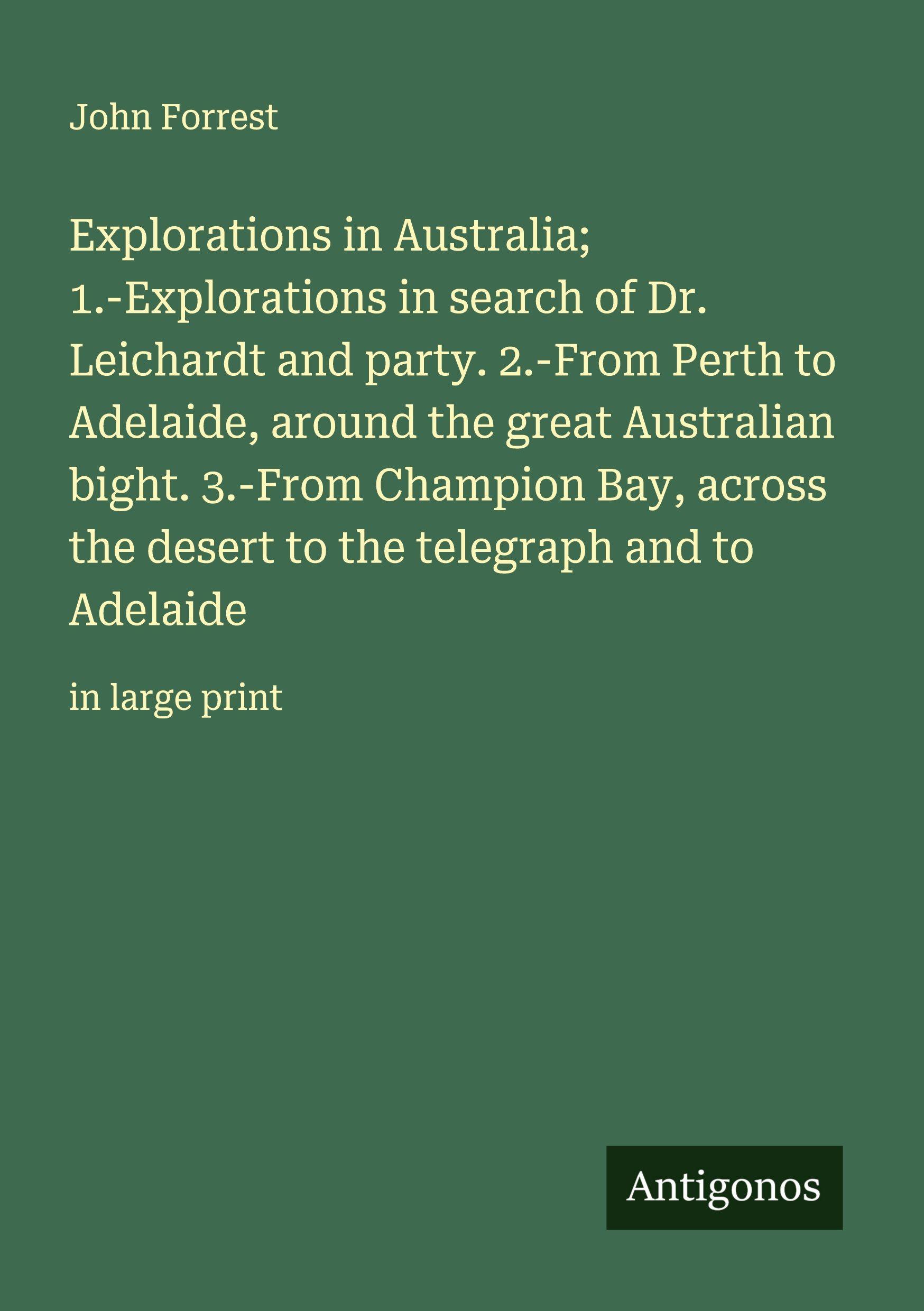 Vorderes Coverbild Explorations in Australia; 1.-Explorations in search of Dr. Leichardt and party. 2.-From Perth to Adelaide, around the great Australian bight. 3.-From Champion Bay, across the desert to the telegraph and to Adelaide