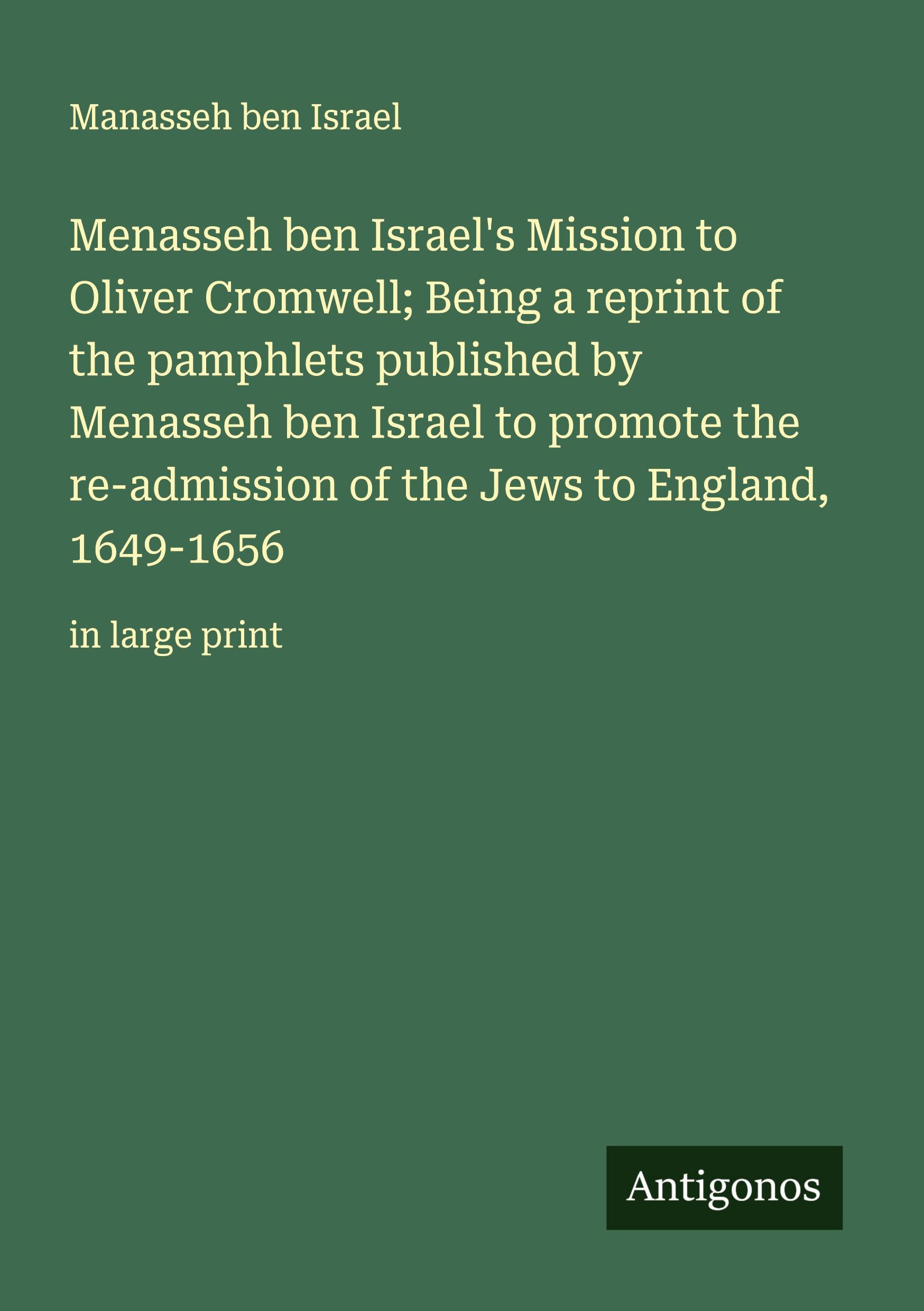 Vorderes Coverbild Menasseh ben Israel's Mission to Oliver Cromwell; Being a reprint of the pamphlets published by Menasseh ben Israel to promote the re-admission of the Jews to England, 1649-1656