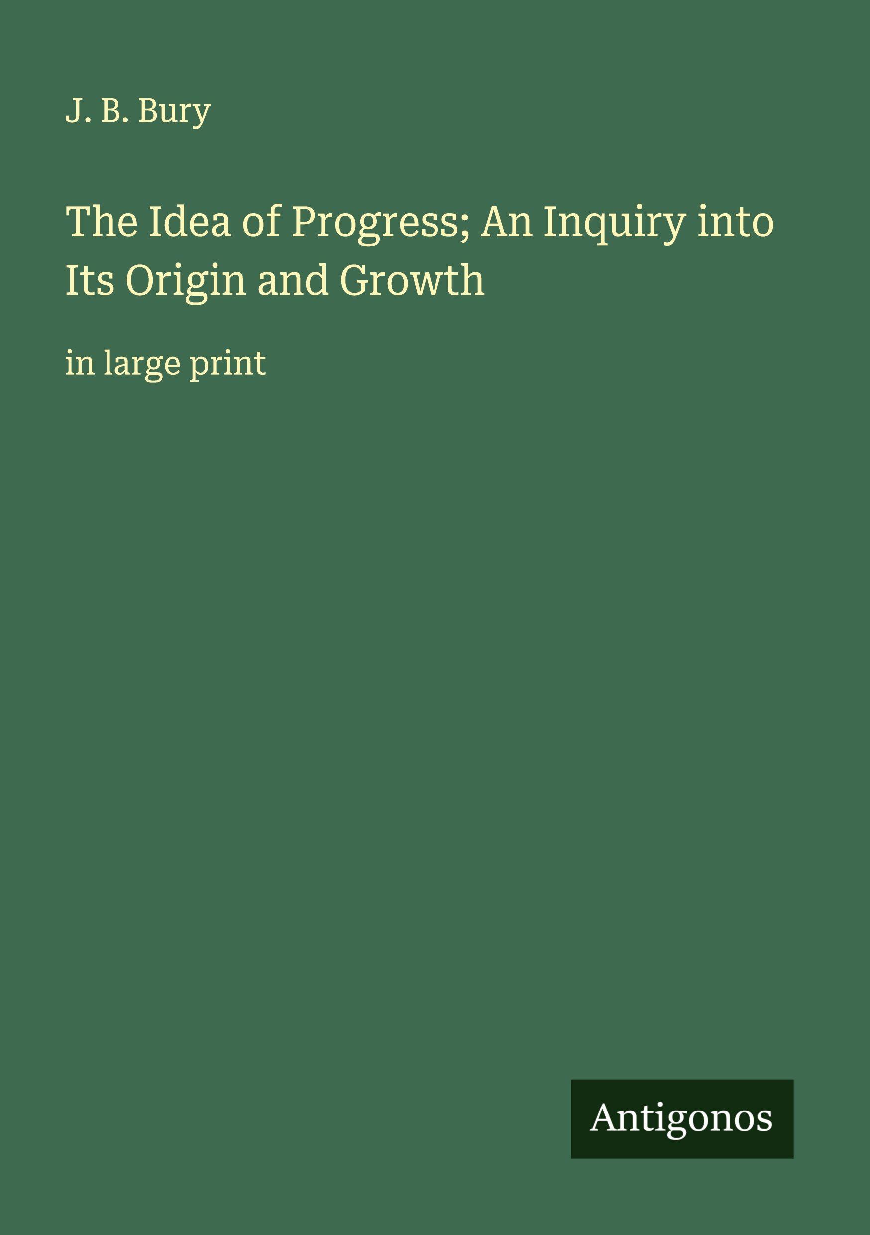 Vorderes Coverbild The Idea of Progress; An Inquiry into Its Origin and Growth