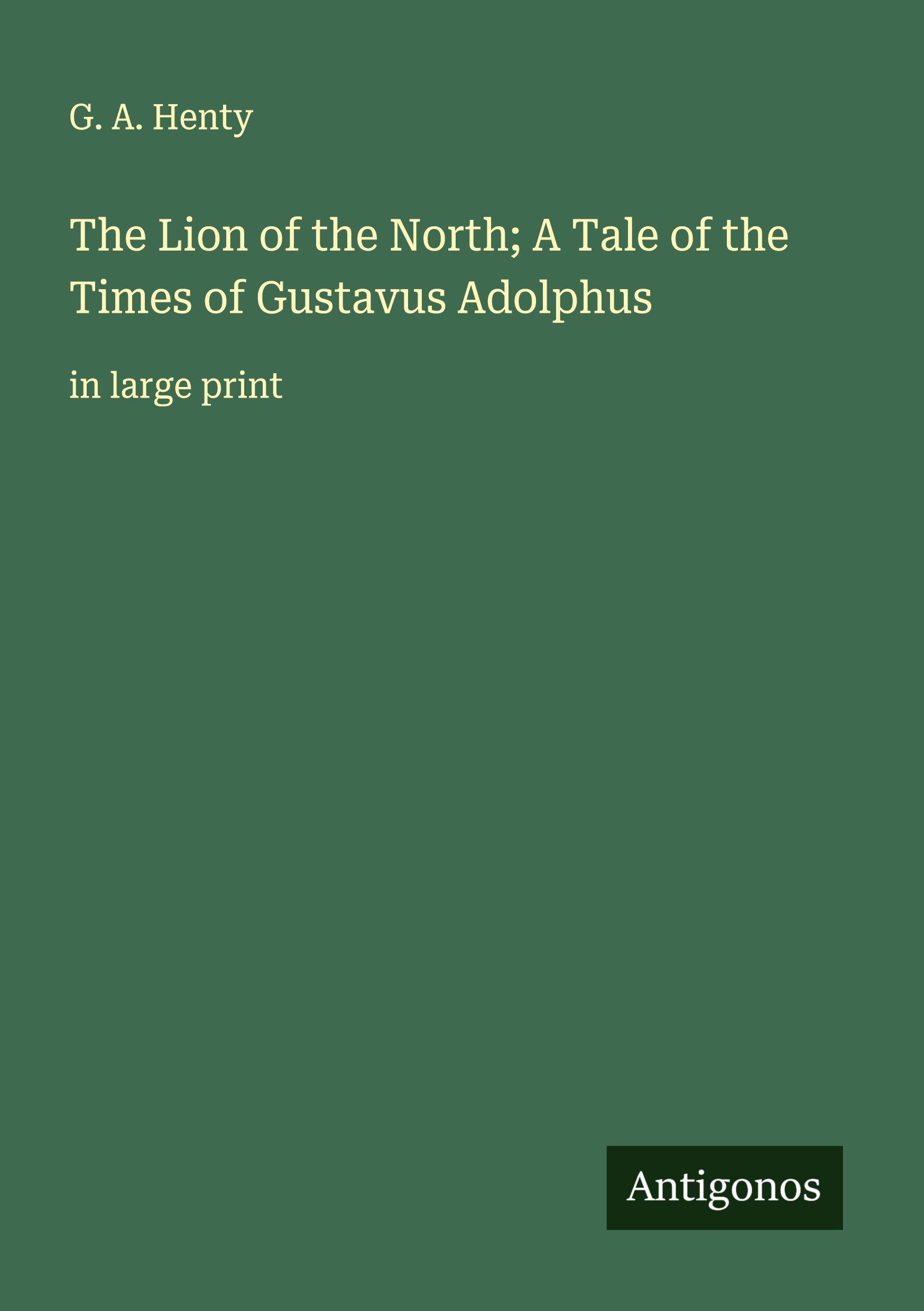 Vorderes Coverbild The Lion of the North; A Tale of the Times of Gustavus Adolphus