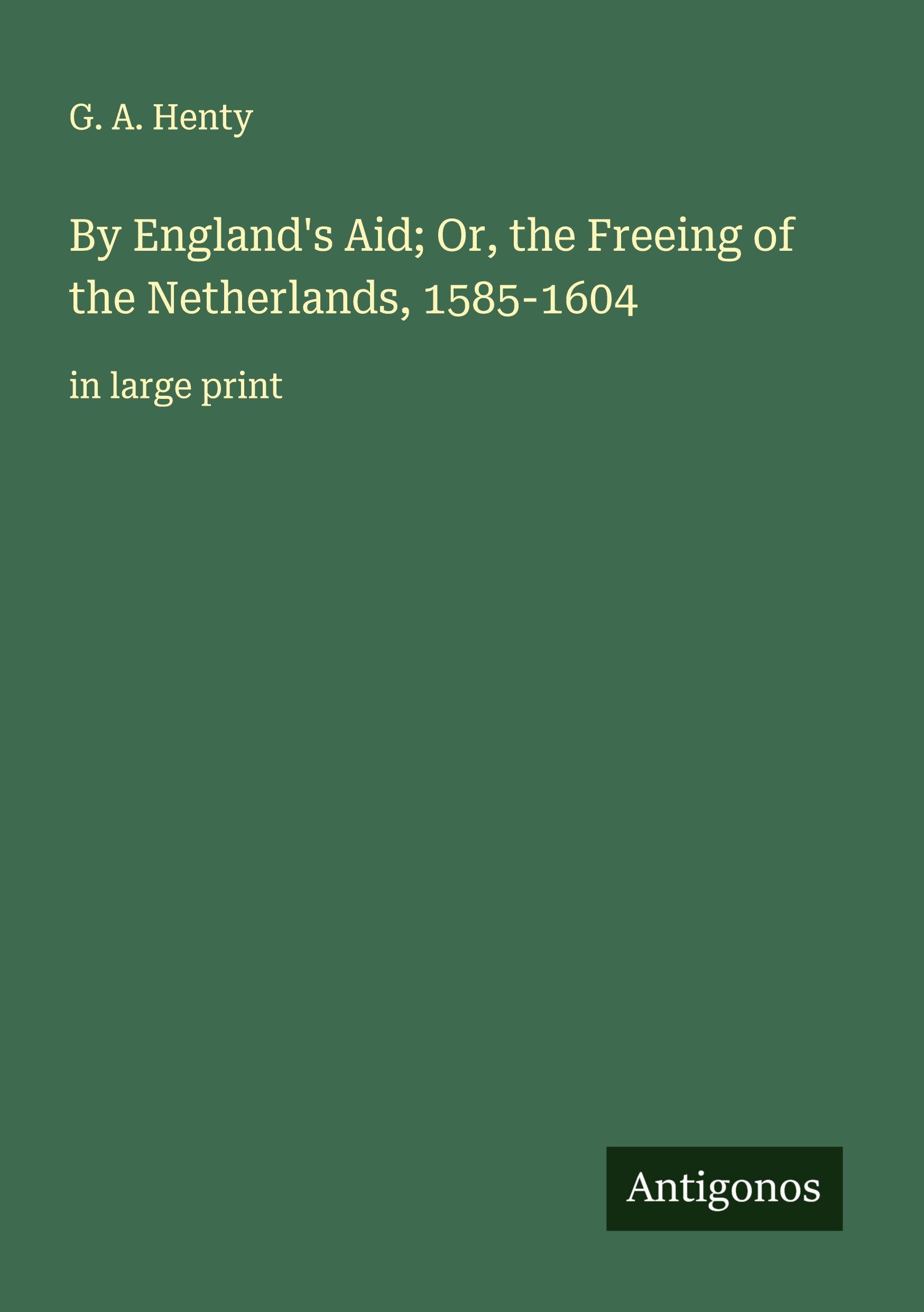 Vorderes Coverbild By England's Aid; Or, the Freeing of the Netherlands, 1585-1604