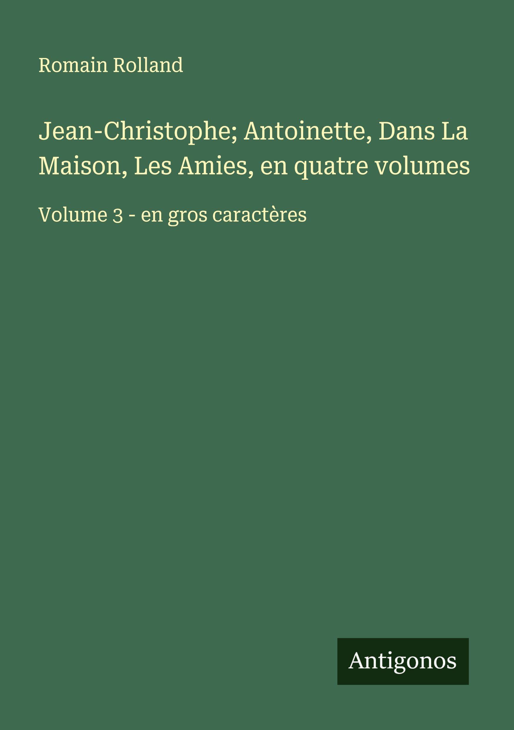 Vorderes Coverbild Jean-Christophe; Antoinette, Dans La Maison, Les Amies, en quatre volumes