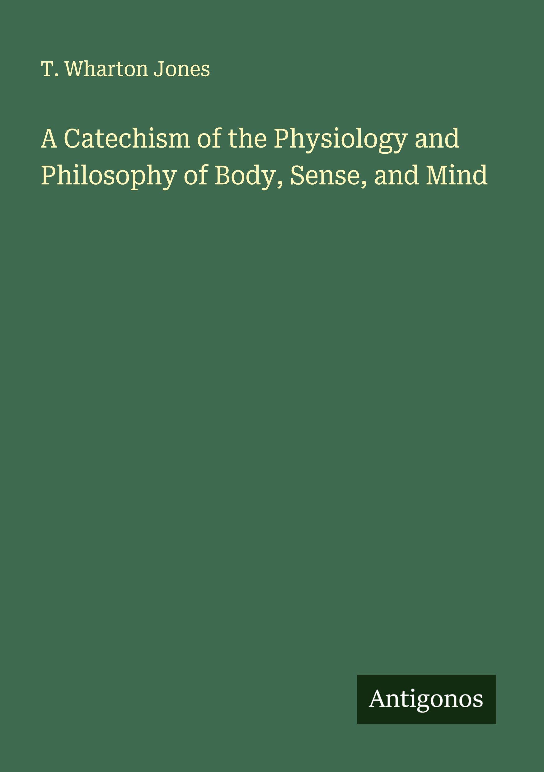 Vorderes Coverbild A Catechism of the Physiology and Philosophy of Body, Sense, and Mind