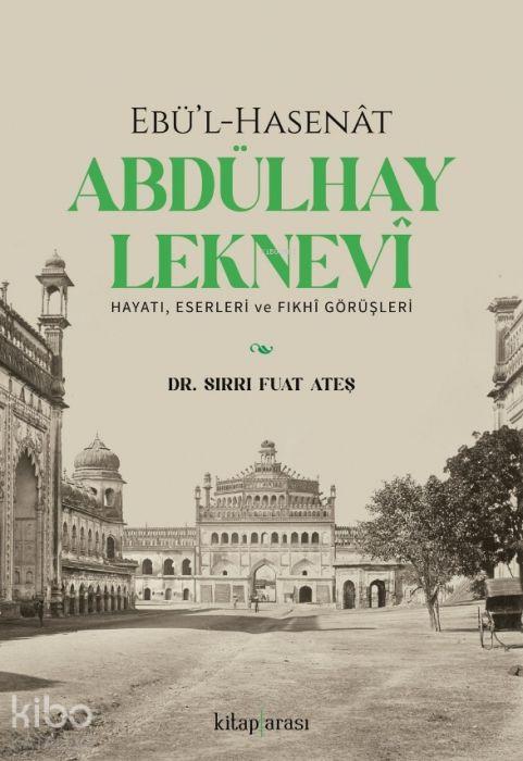 Vorderes Coverbild Ebül-Hasenat Abdülhay Leknevi Hayati, Eserleri ve Fikhi Görüsleri