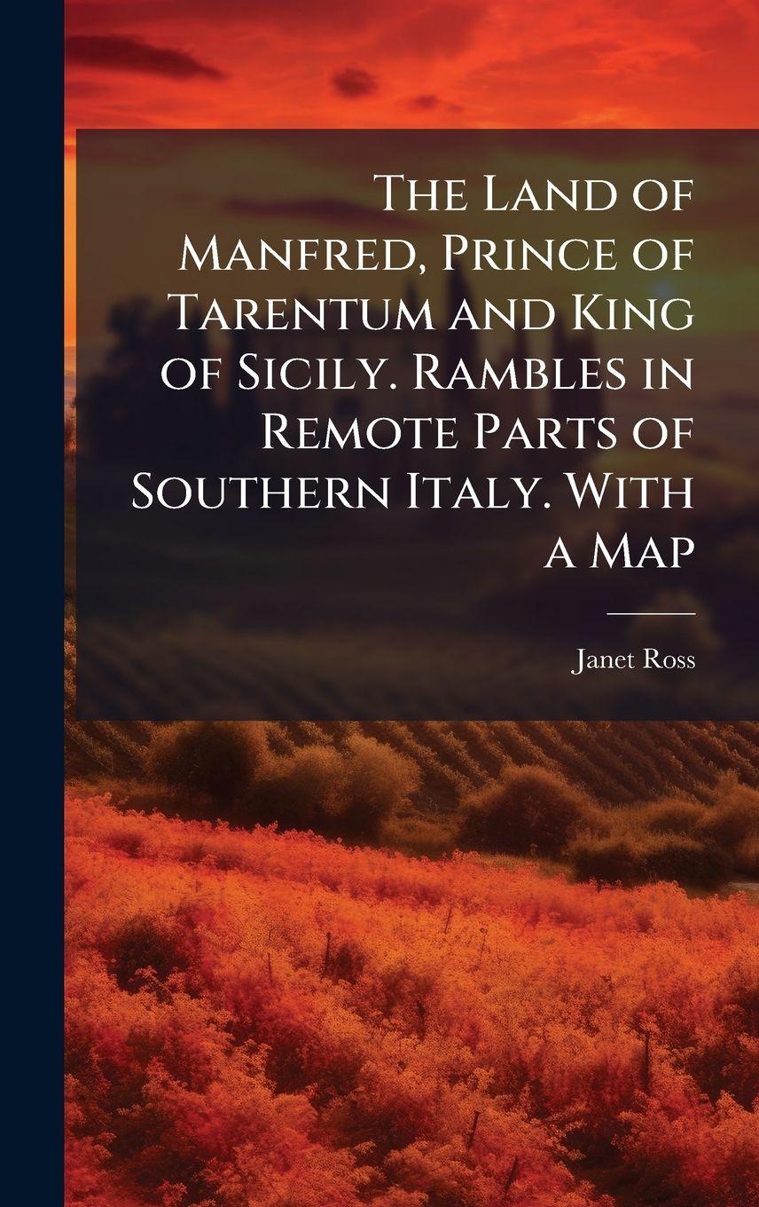 Vorderes Coverbild The Land of Manfred, Prince of Tarentum and King of Sicily. Rambles in Remote Parts of Southern Italy. With a Map