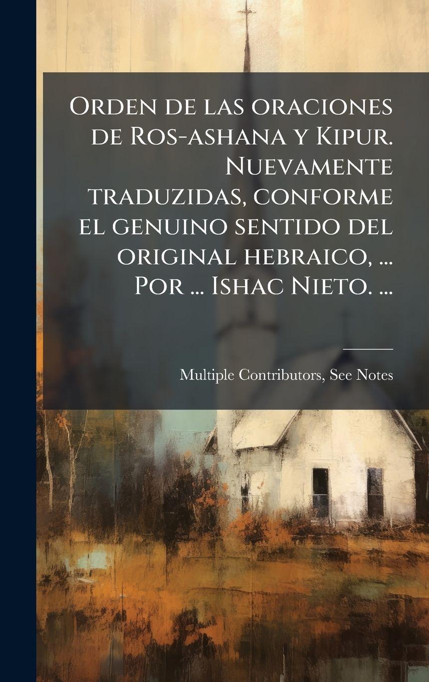 Vorderes Coverbild Orden de las oraciones de Ros-ashana y Kipur. Nuevamente traduzidas, conforme el genuino sentido del original hebraico, ... Por ... Ishac Nieto. ...
