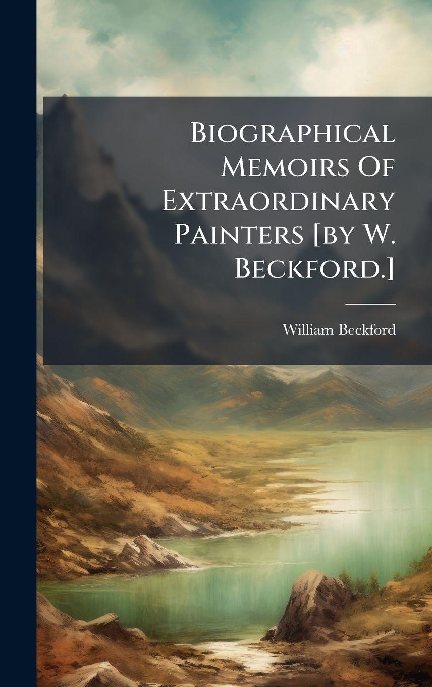Vorderes Coverbild Biographical Memoirs Of Extraordinary Painters [by W. Beckford.]