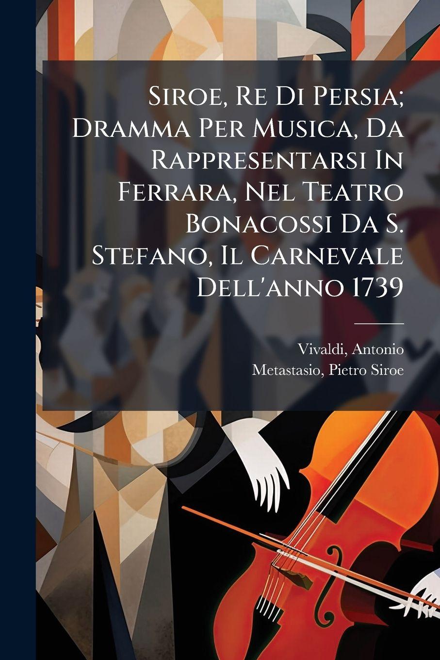 Vorderes Coverbild Siroe, Re Di Persia; Dramma Per Musica, Da Rappresentarsi In Ferrara, Nel Teatro Bonacossi Da S. Stefano, Il Carnevale Dell'anno 1739