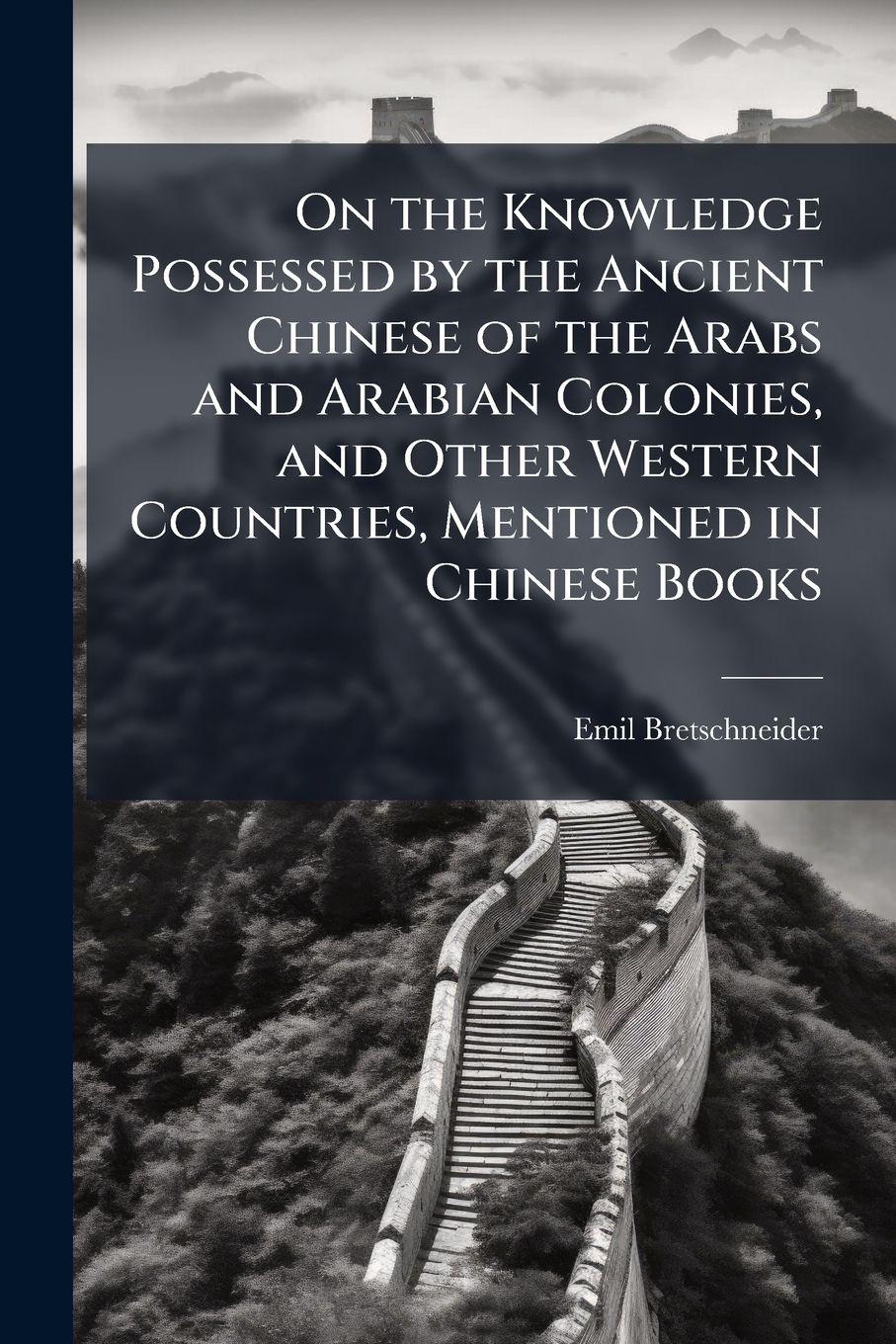 Vorderes Coverbild On the Knowledge Possessed by the Ancient Chinese of the Arabs and Arabian Colonies, and Other Western Countries, Mentioned in Chinese Books