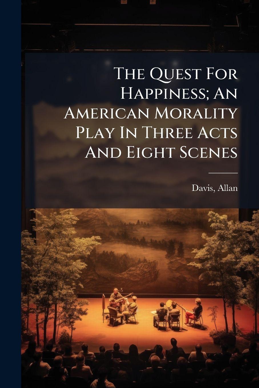 Vorderes Coverbild The Quest For Happiness; An American Morality Play In Three Acts And Eight Scenes