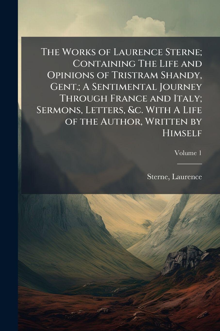 Vorderes Coverbild The Works of Laurence Sterne; Containing The Life and Opinions of Tristram Shandy, Gent.; A Sentimental Journey Through France and Italy; Sermons, Letters, &c. With A Life of the Author, Written by Himself