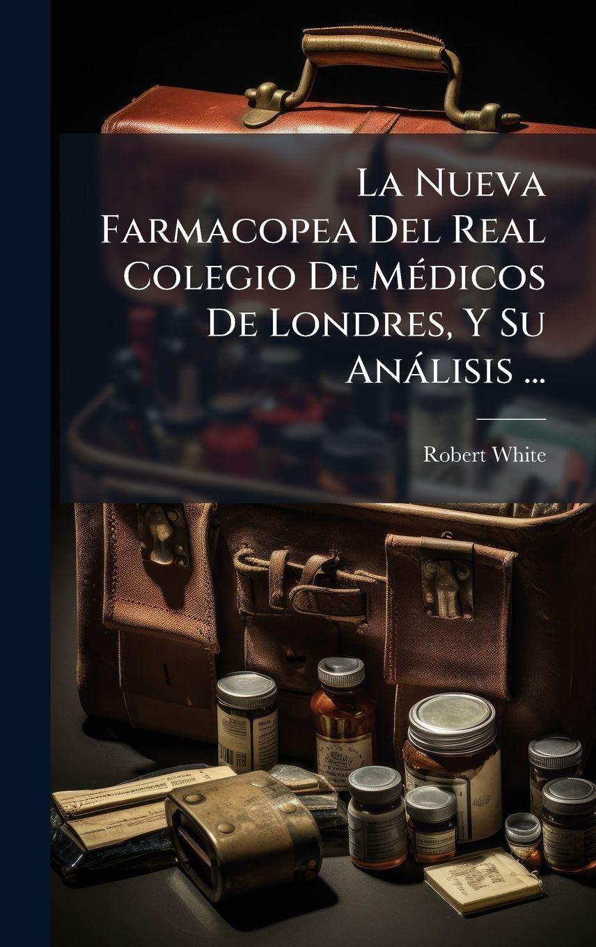 Vorderes Coverbild La Nueva Farmacopea Del Real Colegio De MÃ(c)dicos De Londres, Y Su Anàlisis ...