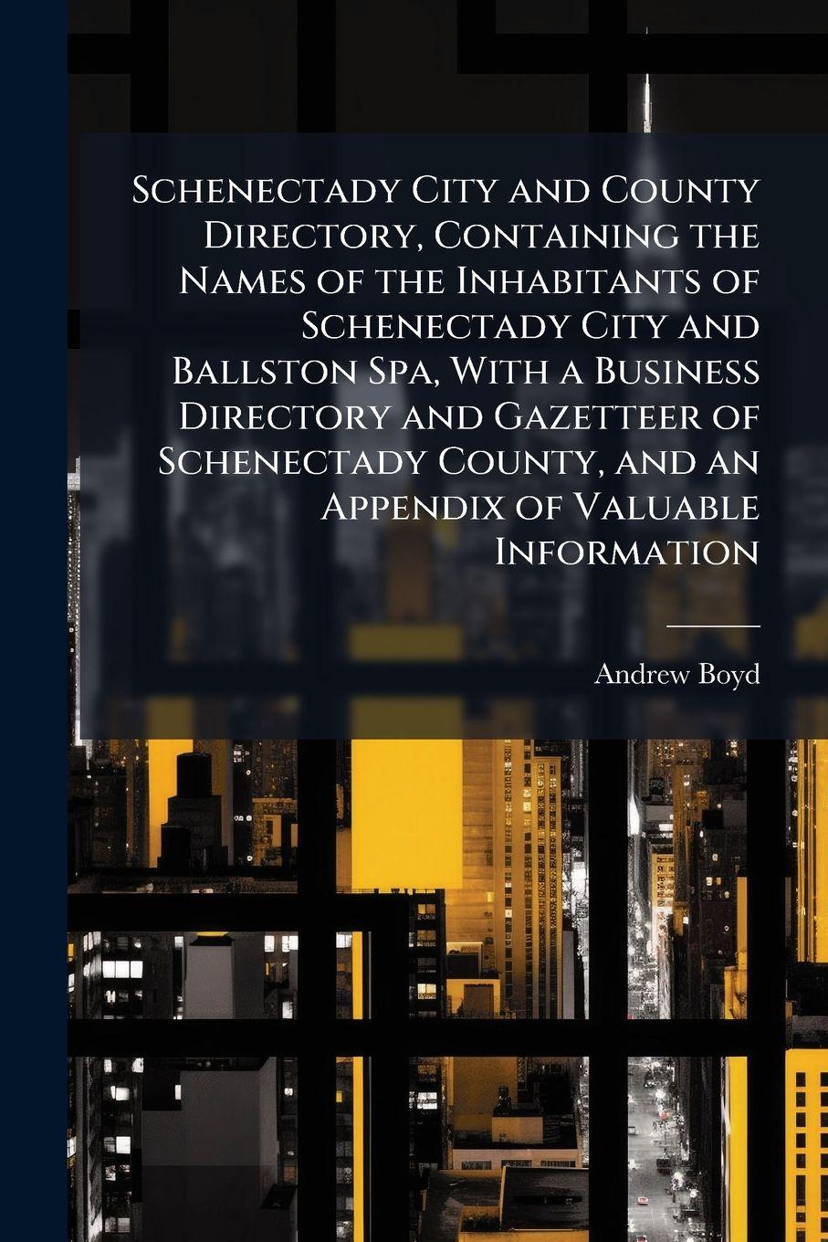 Vorderes Coverbild Schenectady City and County Directory, Containing the Names of the Inhabitants of Schenectady City and Ballston Spa, With a Business Directory and Gazetteer of Schenectady County, and an Appendix of Valuable Information