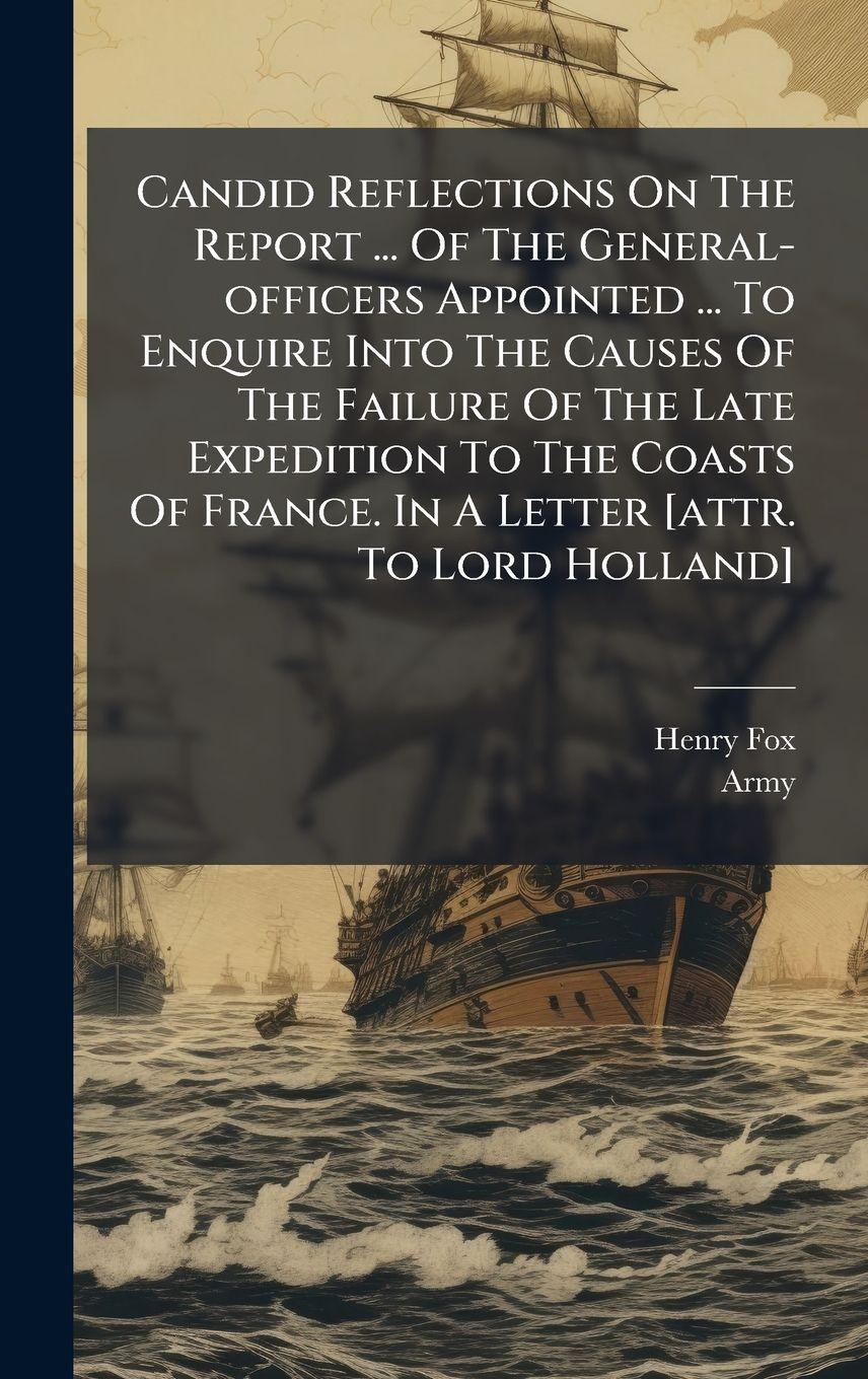 Vorderes Coverbild Candid Reflections On The Report ... Of The General-officers Appointed ... To Enquire Into The Causes Of The Failure Of The Late Expedition To The Coasts Of France. In A Letter [attr. To Lord Holland]