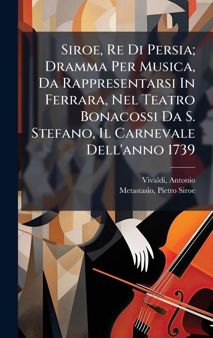 Vorderes Coverbild Siroe, Re Di Persia; Dramma Per Musica, Da Rappresentarsi In Ferrara, Nel Teatro Bonacossi Da S. Stefano, Il Carnevale Dell'anno 1739