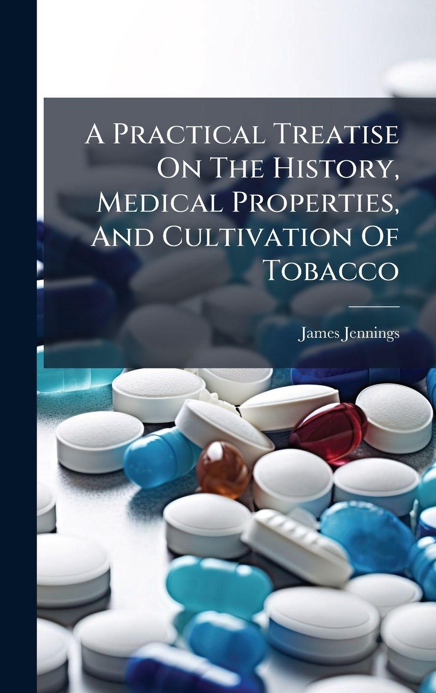 Vorderes Coverbild A Practical Treatise On The History, Medical Properties, And Cultivation Of Tobacco